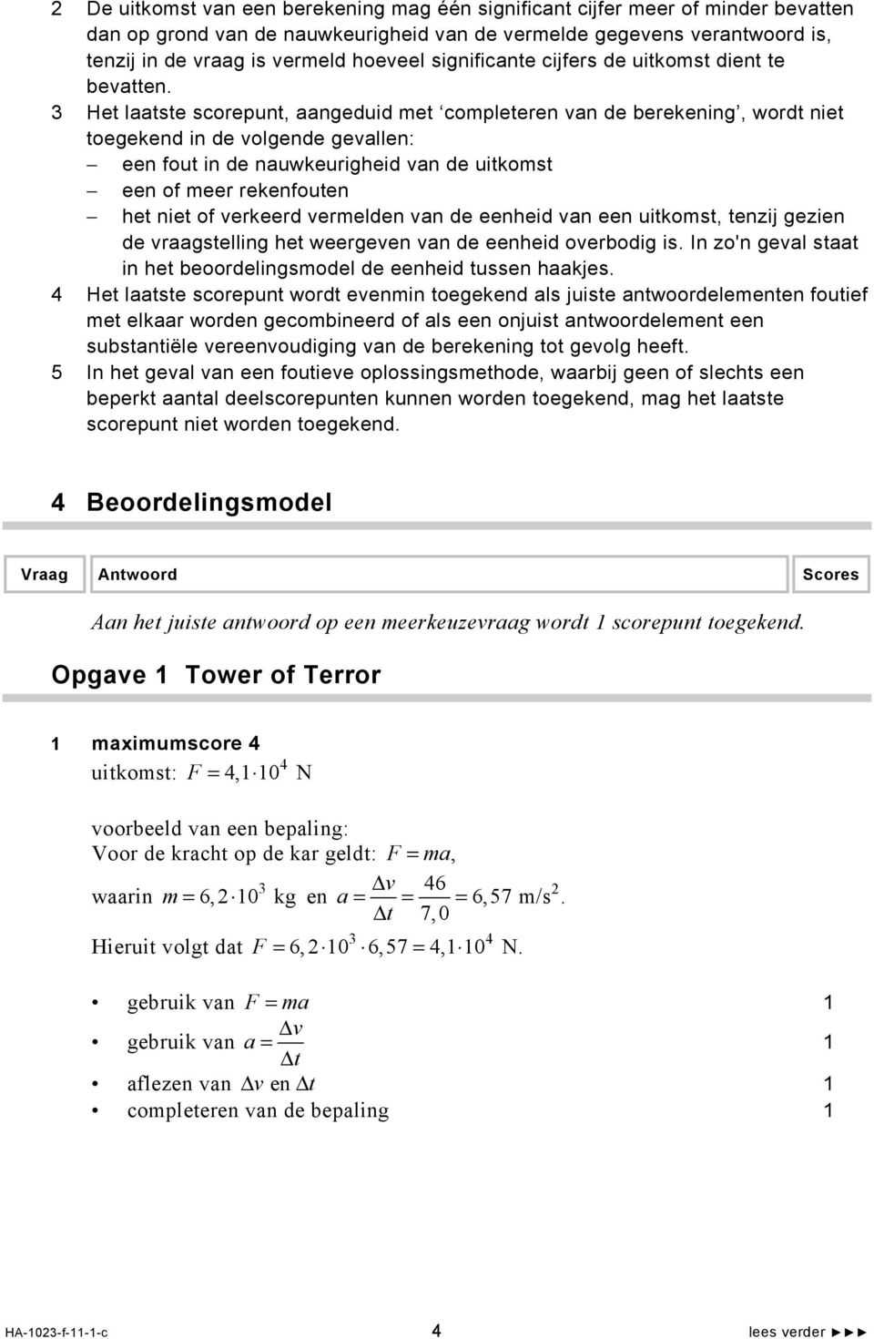 Het laatste scorepunt, aangeduid met completeren van de berekening, wordt niet toegekend in de volgende gevallen: een fout in de nauwkeurigheid van de uitkomst een of meer rekenfouten het niet of