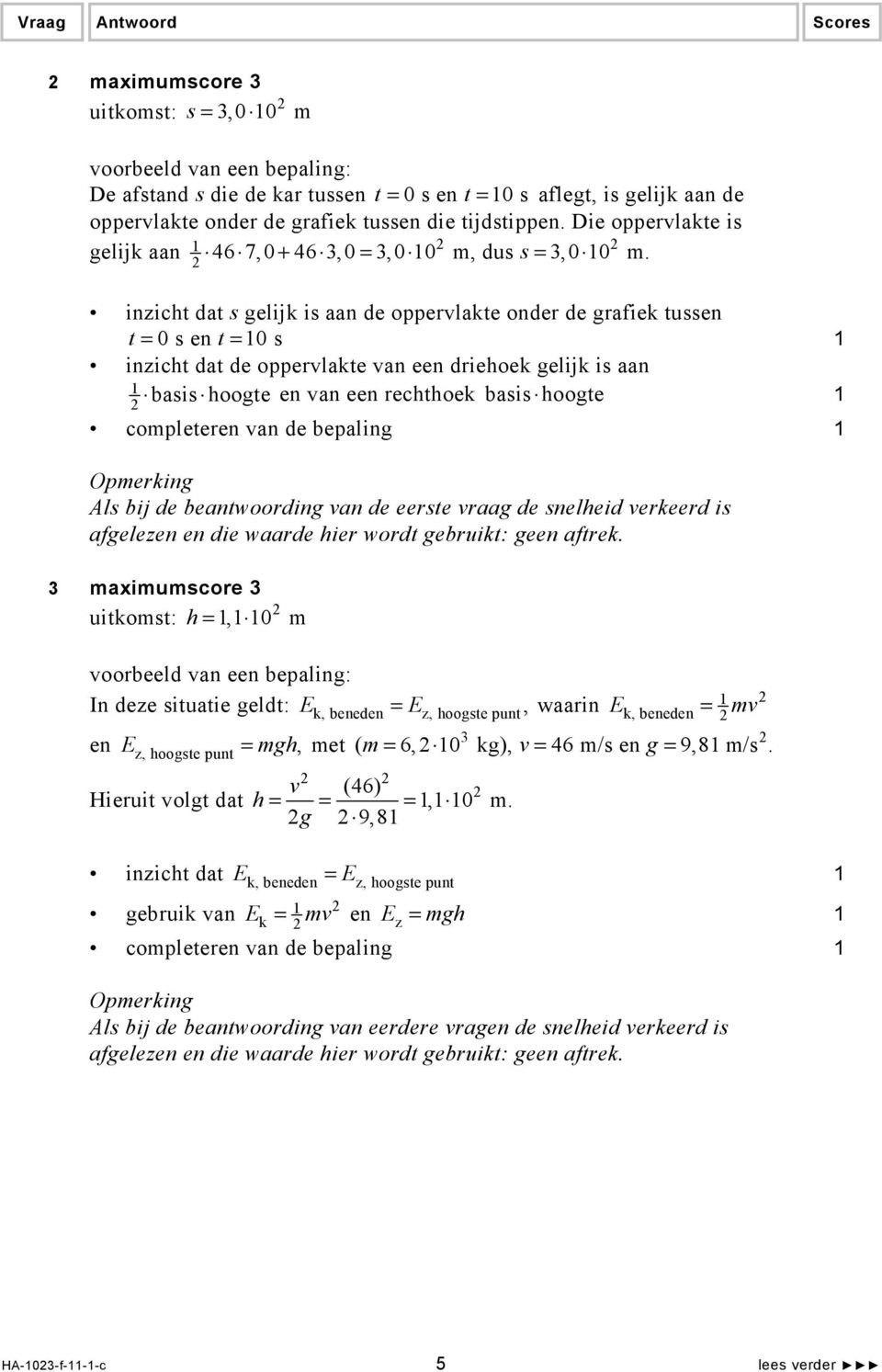 inzicht dat s gelijk is aan de oppervlakte onder de grafiek tussen t = 0 s en t = 0 s inzicht dat de oppervlakte van een driehoek gelijk is aan basis hoogte en van een rechthoek basis hoogte