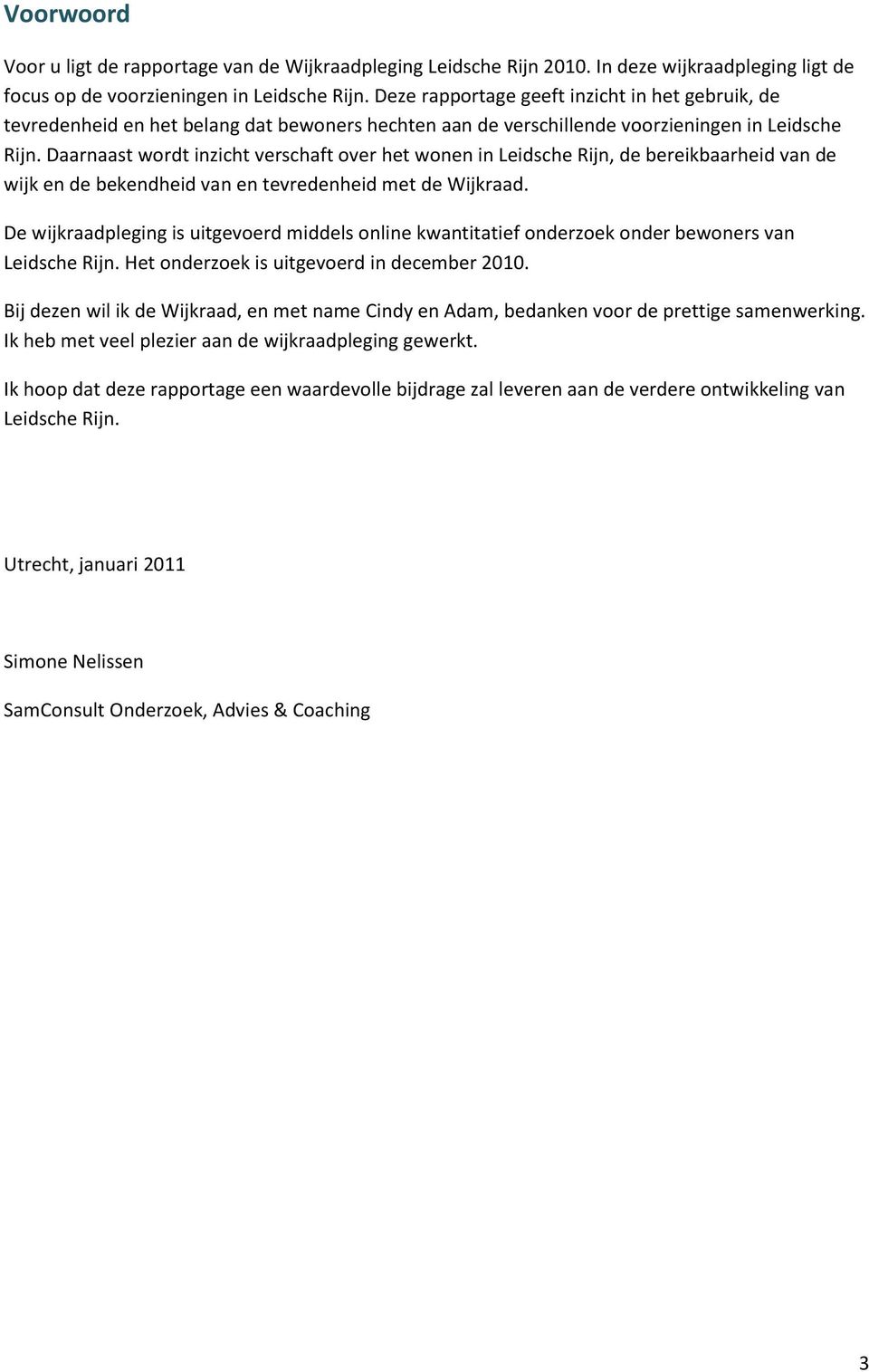 Daarnaast wordt inzicht verschaft over het wonen in Leidsche Rijn, de bereikbaarheid van de wijk en de bekendheid van en tevredenheid met de Wijkraad.