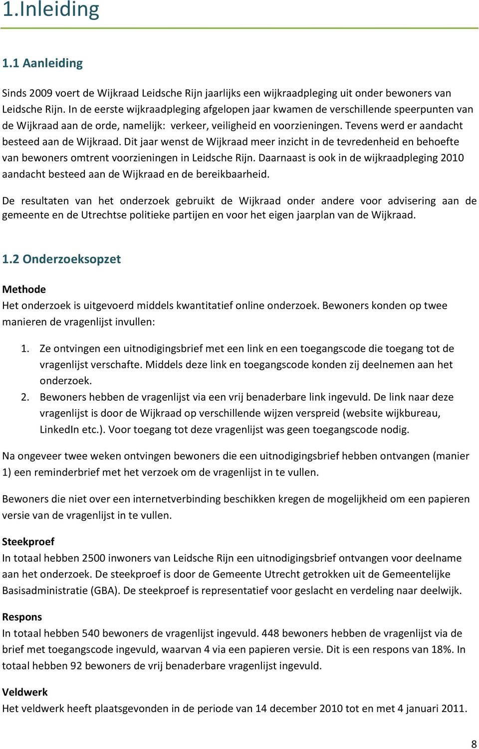 Tevens werd er aandacht besteed aan de Wijkraad. Dit jaar wenst de Wijkraad meer inzicht in de tevredenheid en behoefte van bewoners omtrent voorzieningen in Leidsche Rijn.