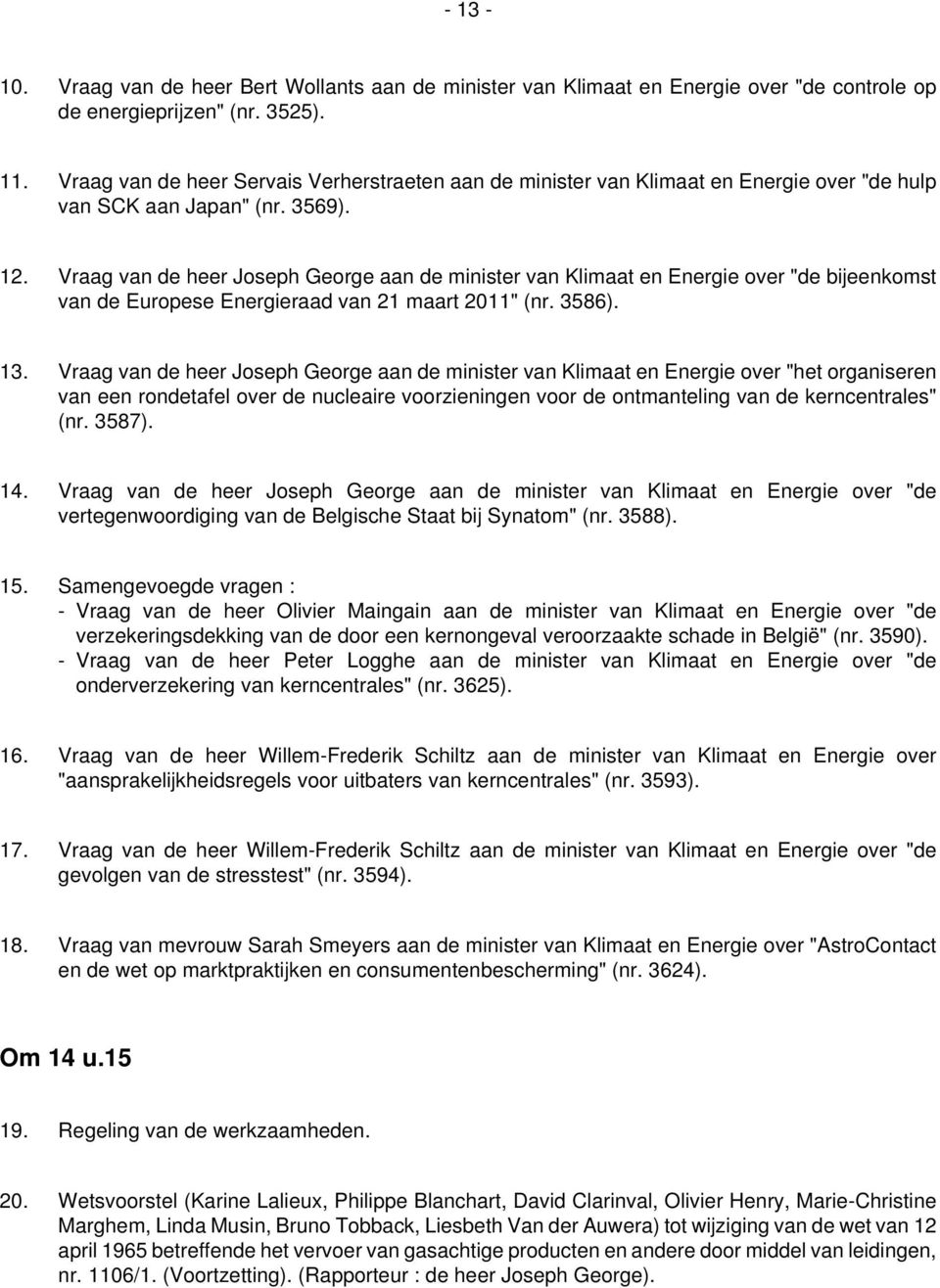 Vraag van de heer Joseph George aan de minister van Klimaat en Energie over "de bijeenkomst van de Europese Energieraad van 21 maart 2011" (nr. 3586). 13.