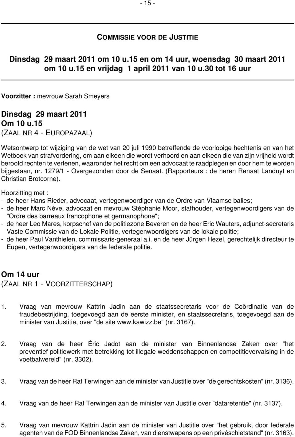 15 (ZAAL NR 4 - EUROPAZAAL) Wetsontwerp tot wijziging van de wet van 20 juli 1990 betreffende de voorlopige hechtenis en van het Wetboek van strafvordering, om aan elkeen die wordt verhoord en aan