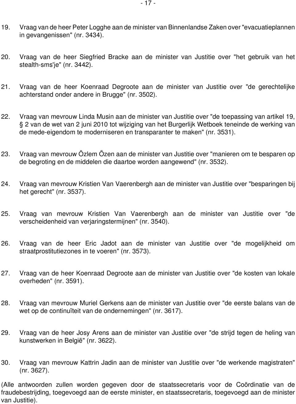 Vraag van de heer Koenraad Degroote aan de minister van Justitie over "de gerechtelijke achterstand onder andere in Brugge" (nr. 3502). 22.