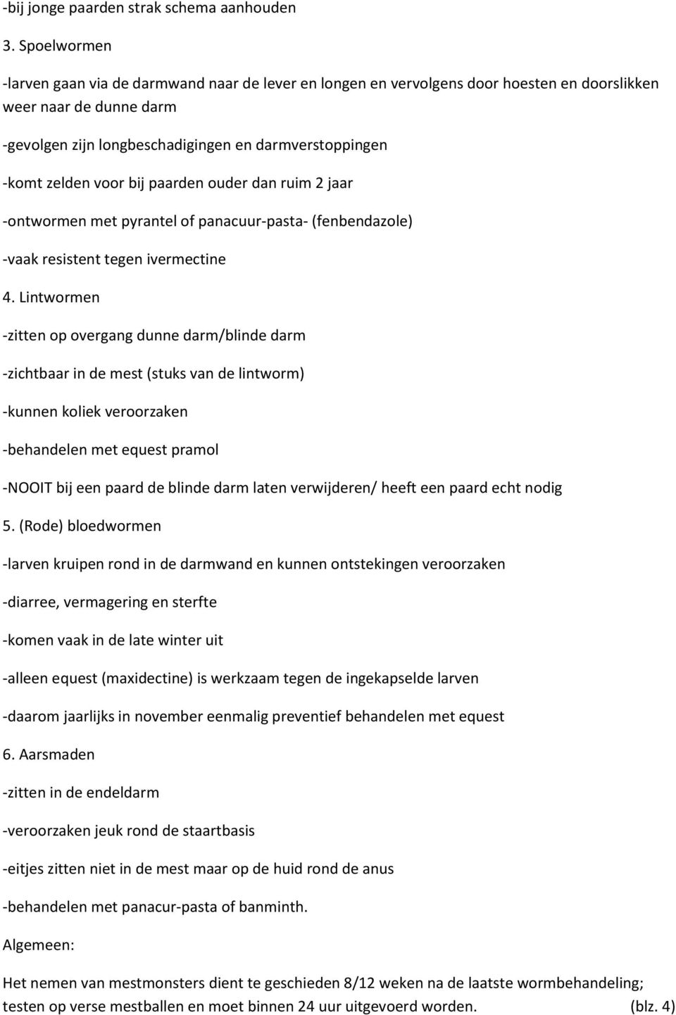 voor bij paarden ouder dan ruim 2 jaar -ontwormen met pyrantel of panacuur-pasta- (fenbendazole) -vaak resistent tegen ivermectine 4.