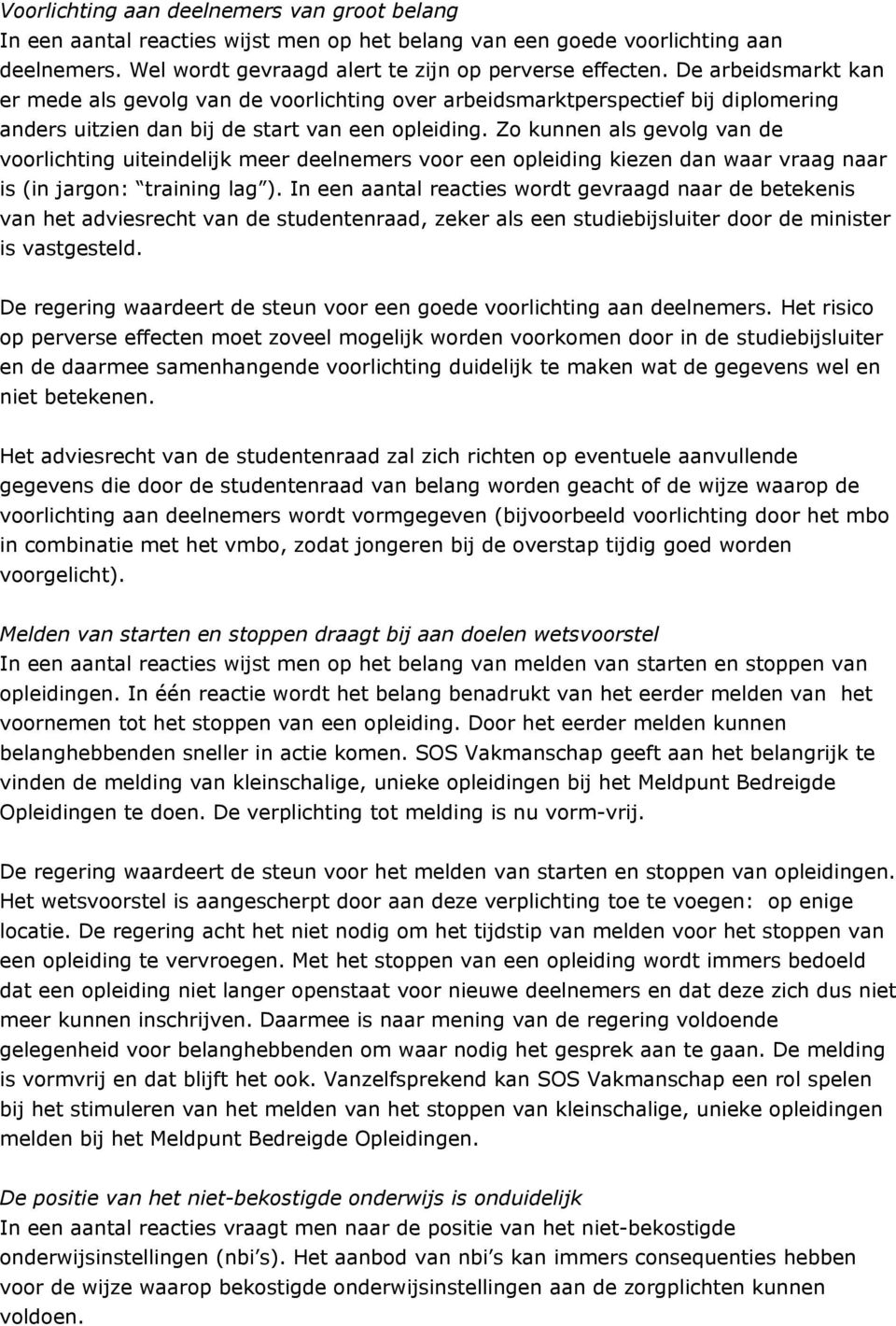 Zo kunnen als gevolg van de voorlichting uiteindelijk meer deelnemers voor een opleiding kiezen dan waar vraag naar is (in jargon: training lag ).