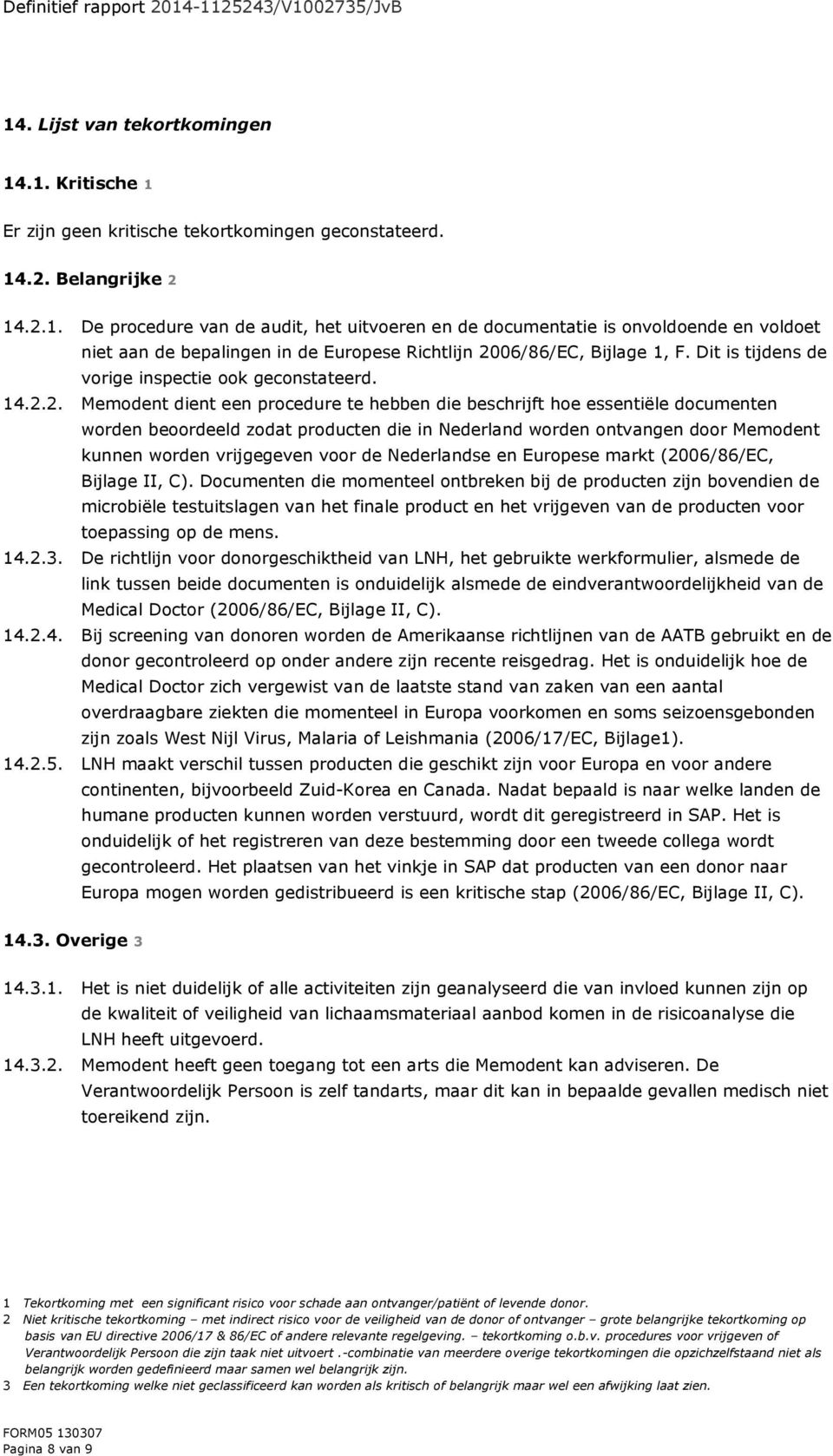 2. Memodent dient een procedure te hebben die beschrijft hoe essentiële documenten worden beoordeeld zodat producten die in Nederland worden ontvangen door Memodent kunnen worden vrijgegeven voor de