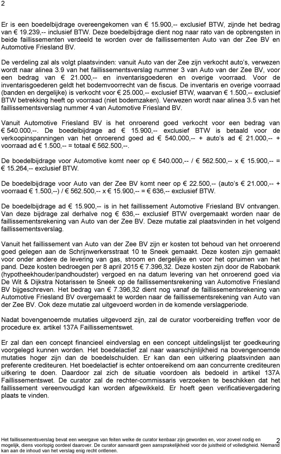 De verdeling zal als volgt plaatsvinden: vanuit Auto van der Zee zijn verkocht auto s, verwezen wordt naar alinea 3.