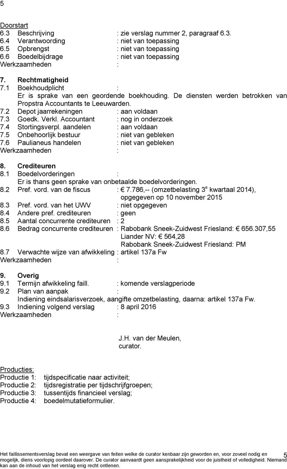 Verkl. Accountant : nog in onderzoek 7.4 Stortingsverpl. aandelen : aan voldaan 7.5 Onbehoorlijk bestuur : niet van gebleken 7.6 Paulianeus handelen : niet van gebleken 8. Crediteuren 8.