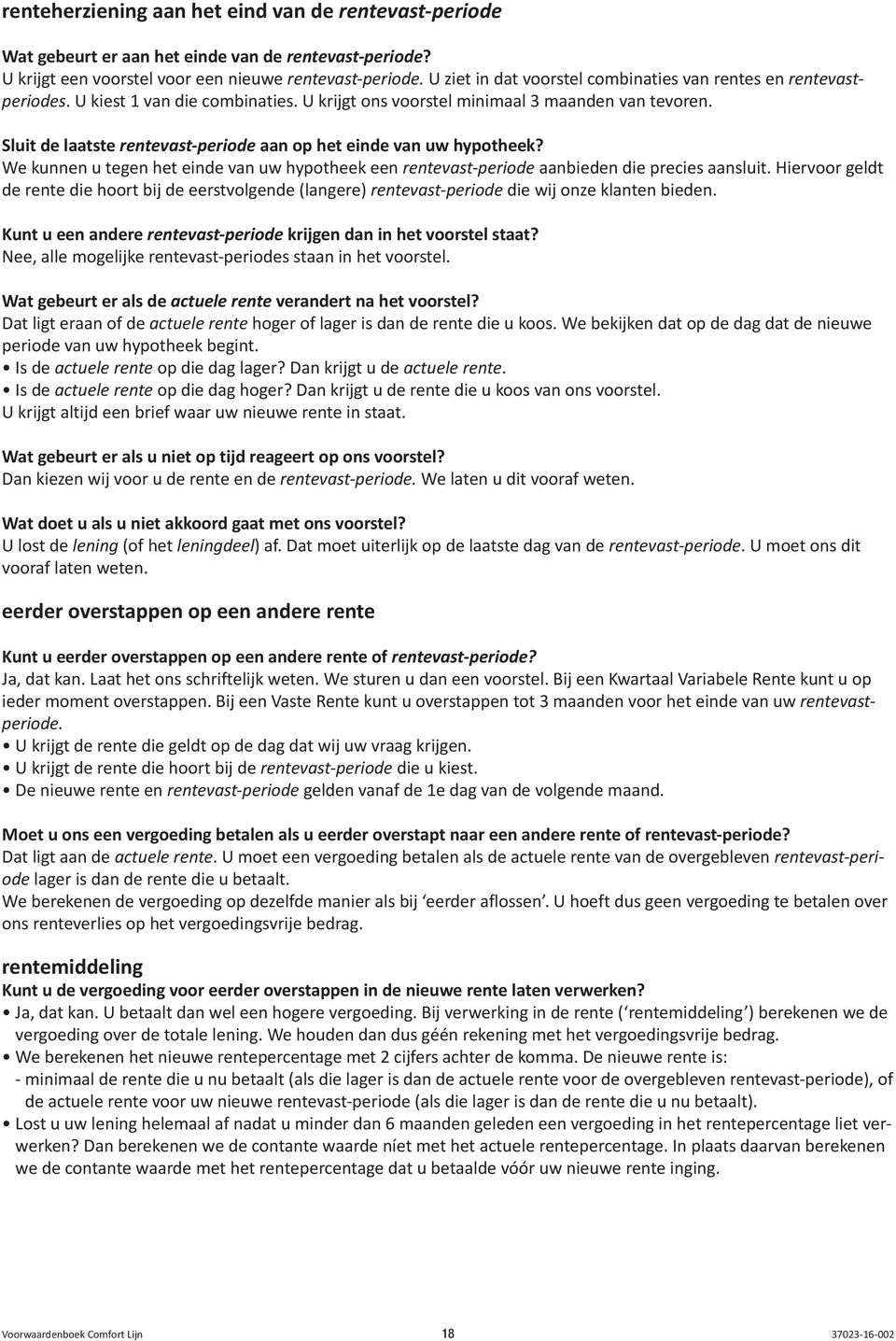 Sluit de laatste rentevast-periode aan op het einde van uw hypotheek? We kunnen u tegen het einde van uw hypotheek een rentevast-periode aanbieden die precies aansluit.