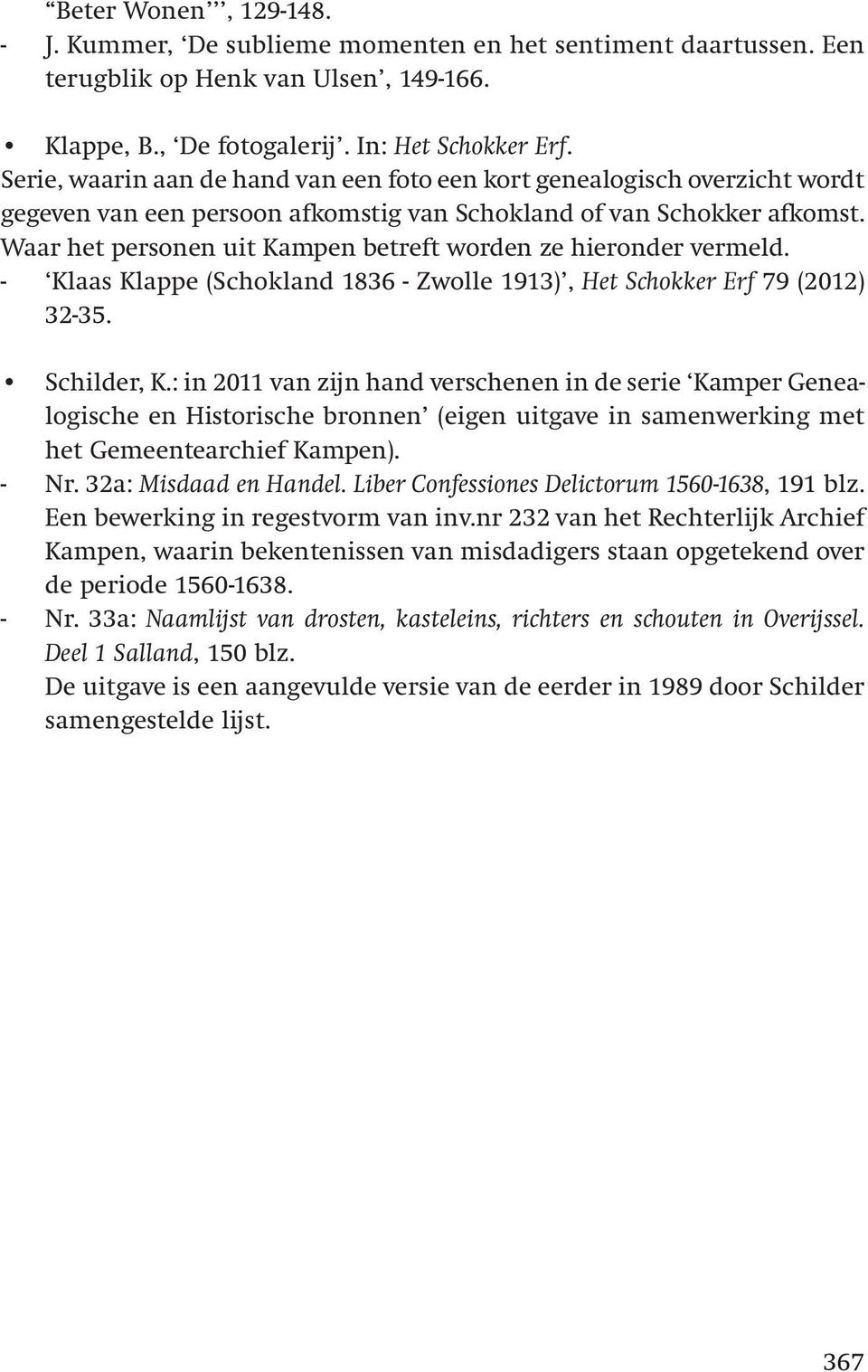 Waar het personen uit Kampen betreft worden ze hieronder vermeld. - Klaas Klappe (Schokland 1836 - Zwolle 1913), Het Schokker Erf 79 (2012) 32-35. Schilder, K.