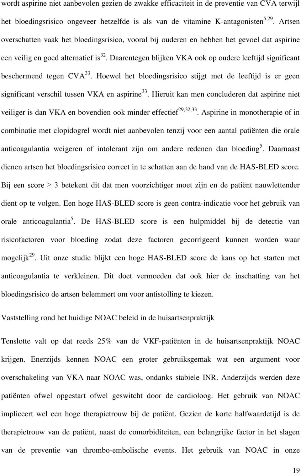 Daarentegen blijken VKA ook op oudere leeftijd significant beschermend tegen CVA 33. Hoewel het bloedingsrisico stijgt met de leeftijd is er geen significant verschil tussen VKA en aspirine 33.