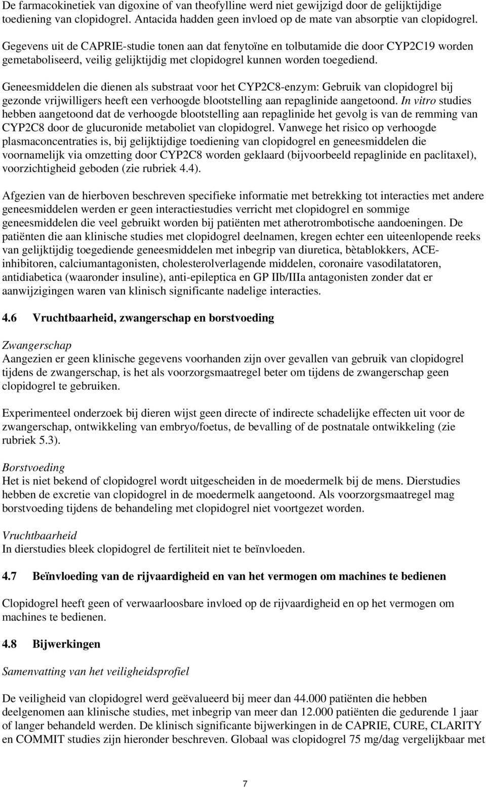 Geneesmiddelen die dienen als substraat voor het CYP2C8-enzym: Gebruik van clopidogrel bij gezonde vrijwilligers heeft een verhoogde blootstelling aan repaglinide aangetoond.