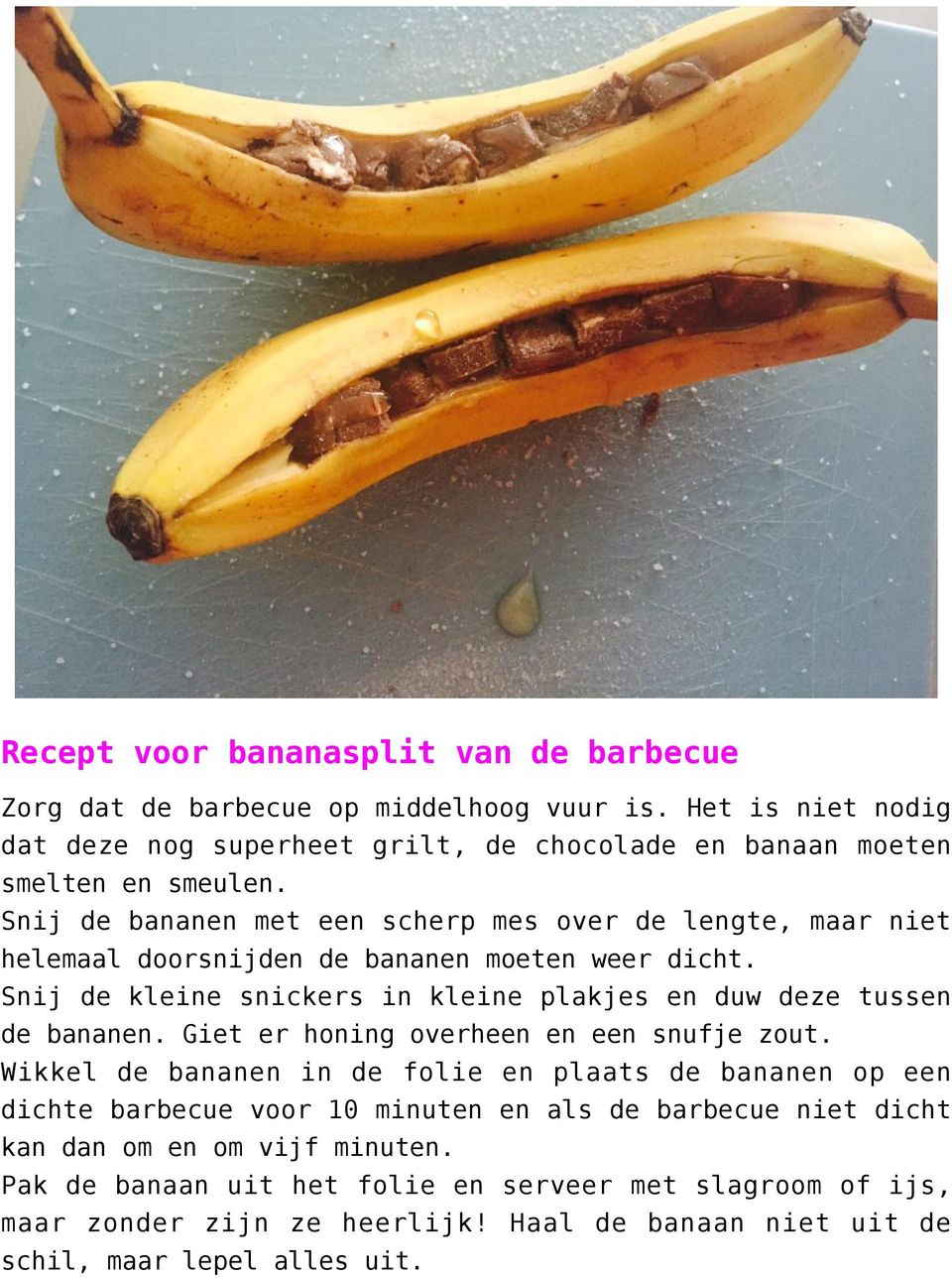 Snij de bananen met een scherp mes over de lengte, maar niet helemaal doorsnijden de bananen moeten weer dicht.