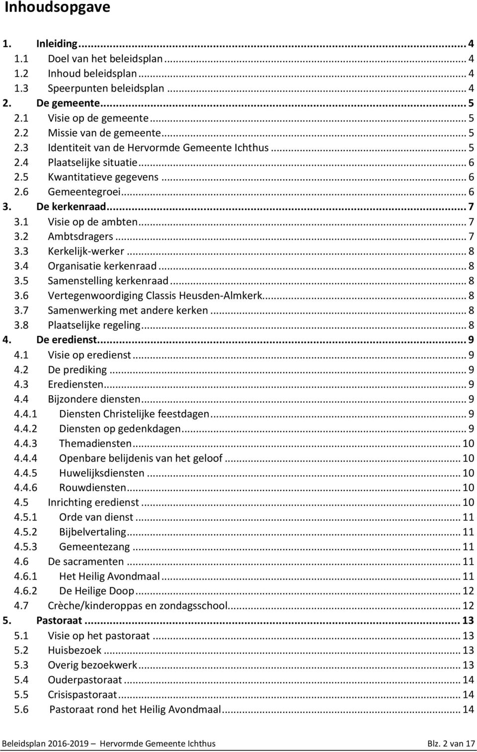 .. 7 3.3 Kerkelijk-werker... 8 3.4 Organisatie kerkenraad... 8 3.5 Samenstelling kerkenraad... 8 3.6 Vertegenwoordiging Classis Heusden-Almkerk... 8 3.7 Samenwerking met andere kerken... 8 3.8 Plaatselijke regeling.