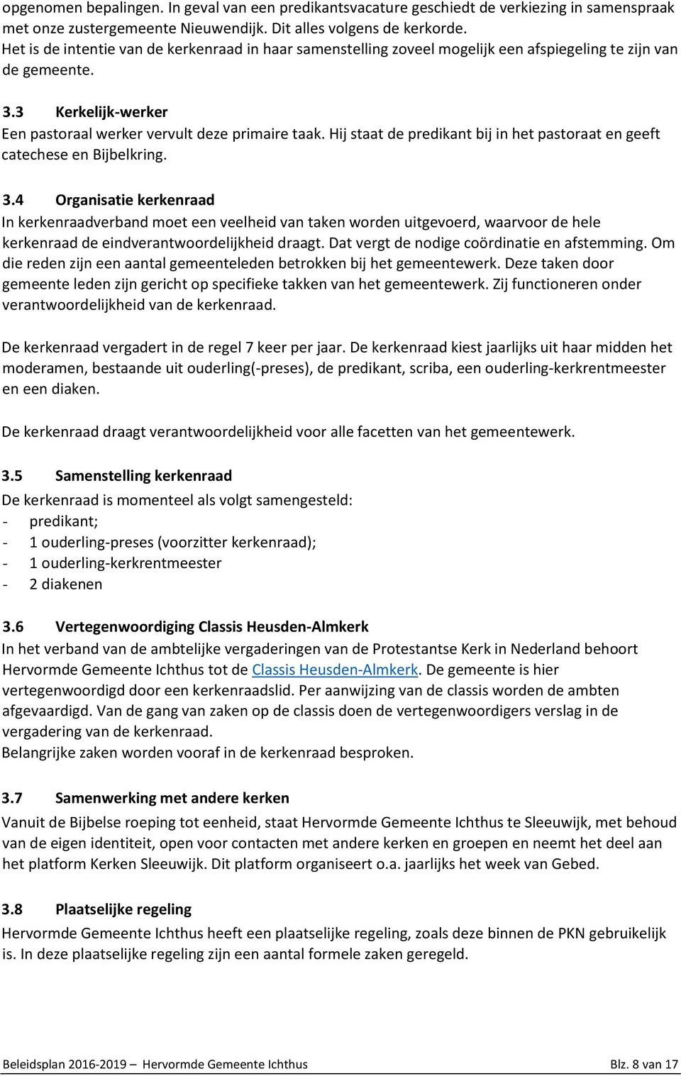 Hij staat de predikant bij in het pastoraat en geeft catechese en Bijbelkring. 3.