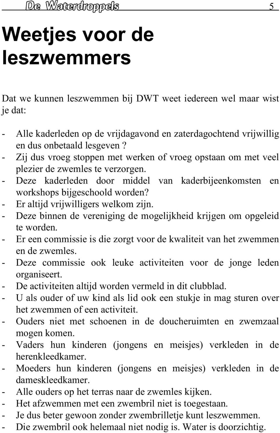 - Dz binnn d vrniging d moglijkhid krijgn om opglid t wordn. - Er n commissi is di zorgt voor d kwalitit van ht zwmmn n d zwmls. - Dz commissi ook luk activititn voor d jong ldn organisrt.