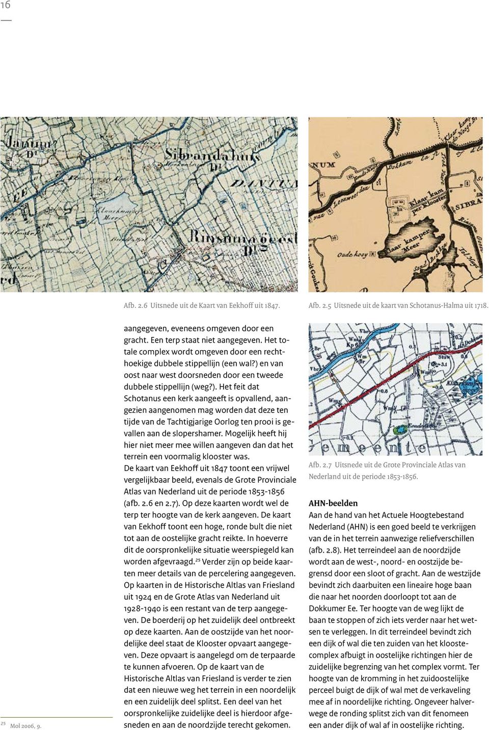 en van oost naar west doorsneden door een tweede dubbele stippellijn (weg?).