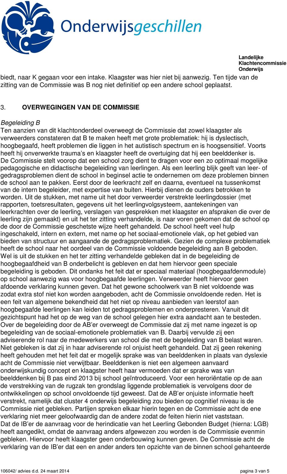 is dyslectisch, hoogbegaafd, heeft problemen die liggen in het autistisch spectrum en is hoogsensitief.