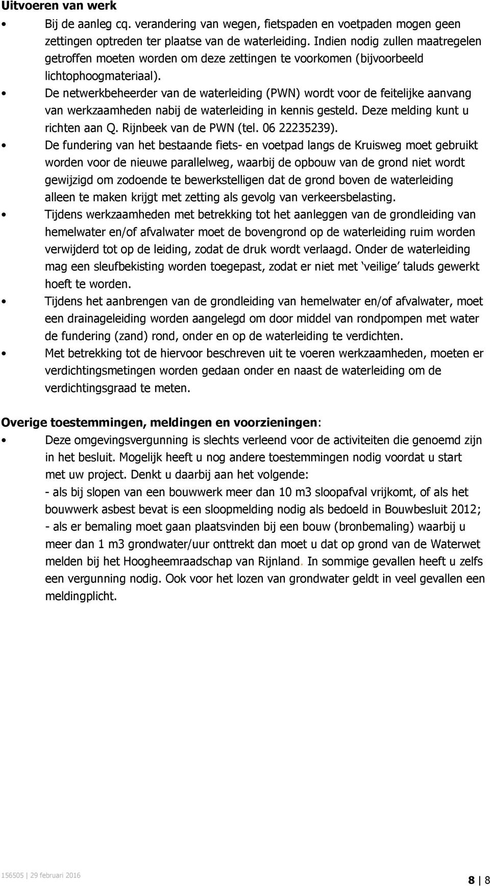 De netwerkbeheerder van de waterleiding (PWN) wordt voor de feitelijke aanvang van werkzaamheden nabij de waterleiding in kennis gesteld. Deze melding kunt u richten aan Q. Rijnbeek van de PWN (tel.