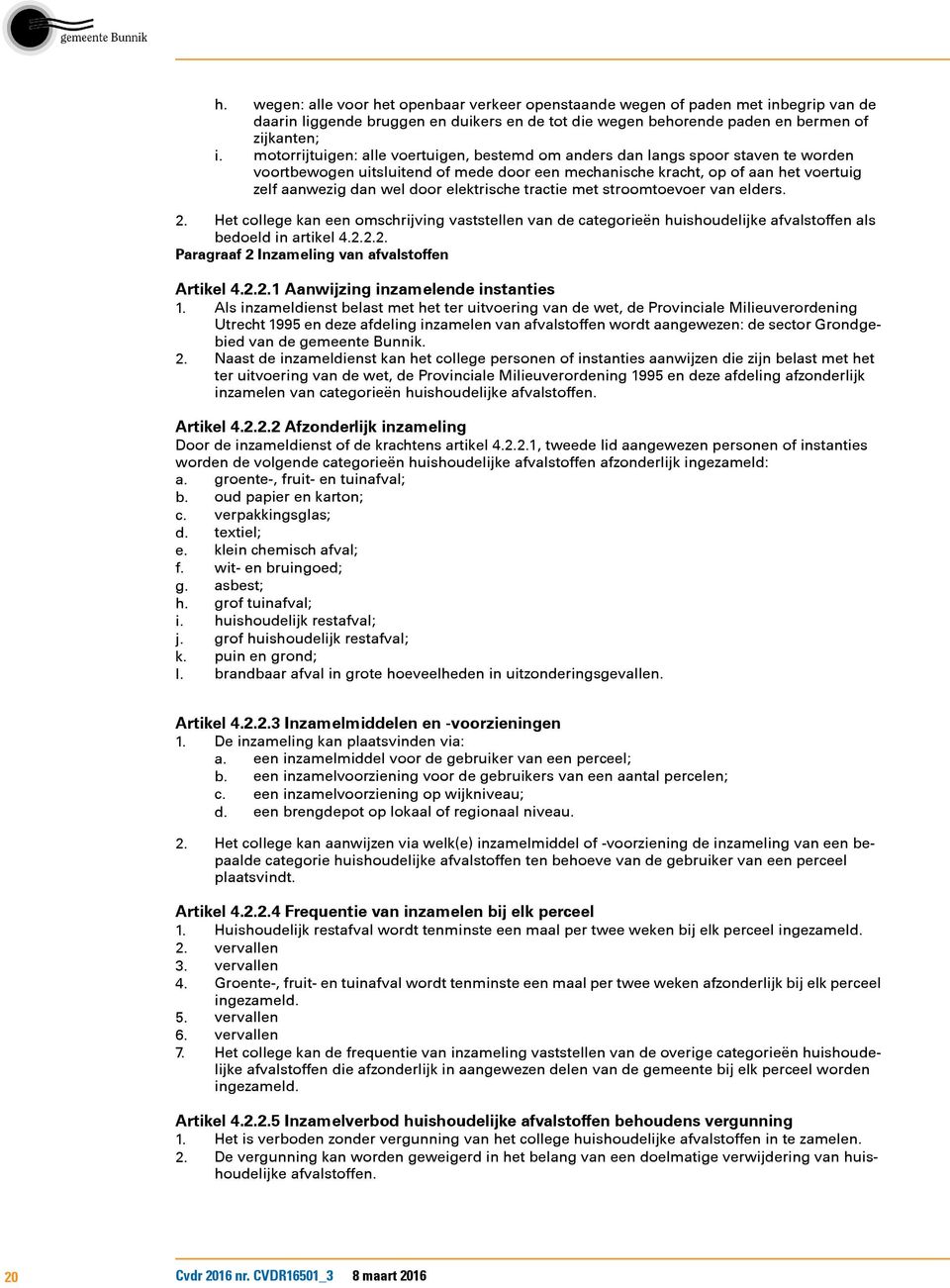 elektrische tractie met stroomtoevoer van elders. 2. Het college kan een omschrijving vaststellen van de categorieën huishoudelijke afvalstoffen als bedoeld in artikel 4.2.2.2. Paragraaf 2 Inzameling van afvalstoffen Artikel 4.