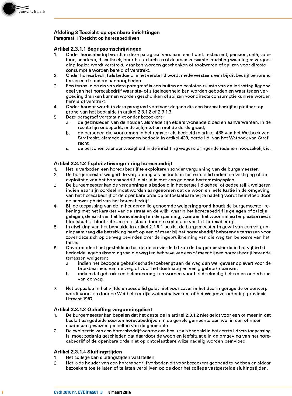 logies wordt verstrekt, dranken worden geschonken of rookwaren of spijzen voor directe consumptie worden bereid of verstrekt. 2.