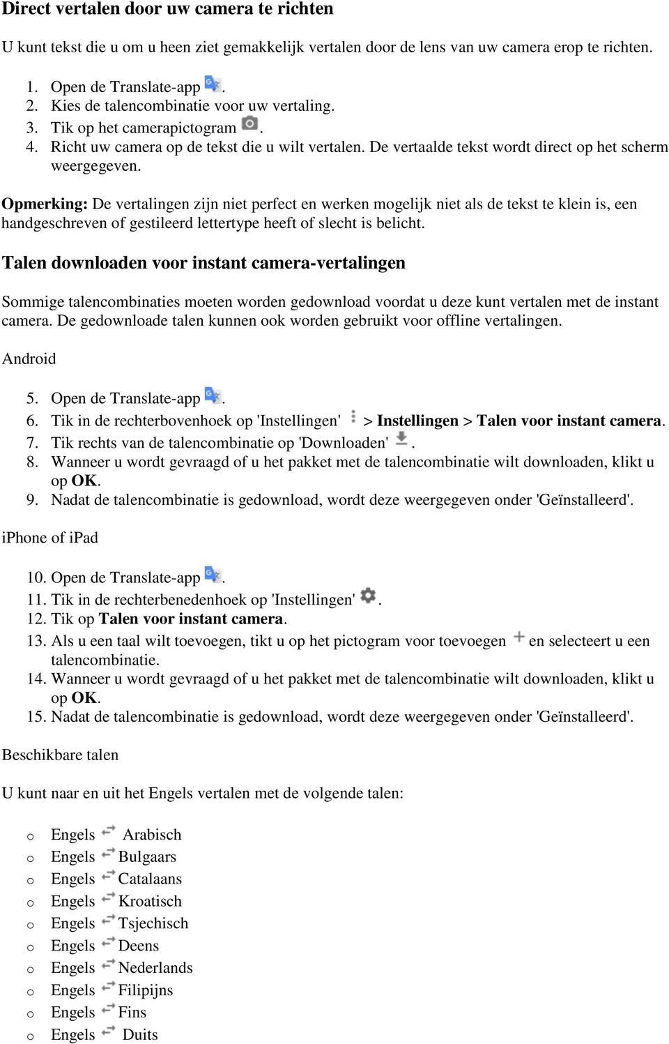 Opmerking: De vertalingen zijn niet perfect en werken mgelijk niet als de tekst te klein is, een handgeschreven f gestileerd lettertype heeft f slecht is belicht.