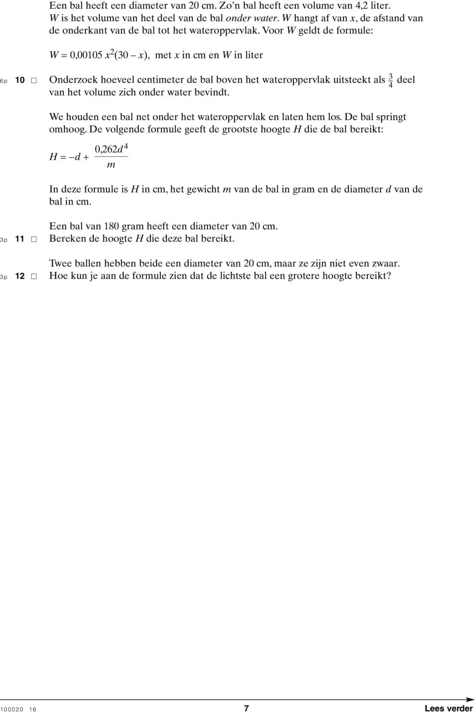 Voor W geldt de formule: W =,15 2 (3 ), met in cm en W in liter 6p 1 Onderzoek hoeveel centimeter de bal boven het wateroppervlak uitsteekt als 3 4 deel van het volume zich onder water bevindt.