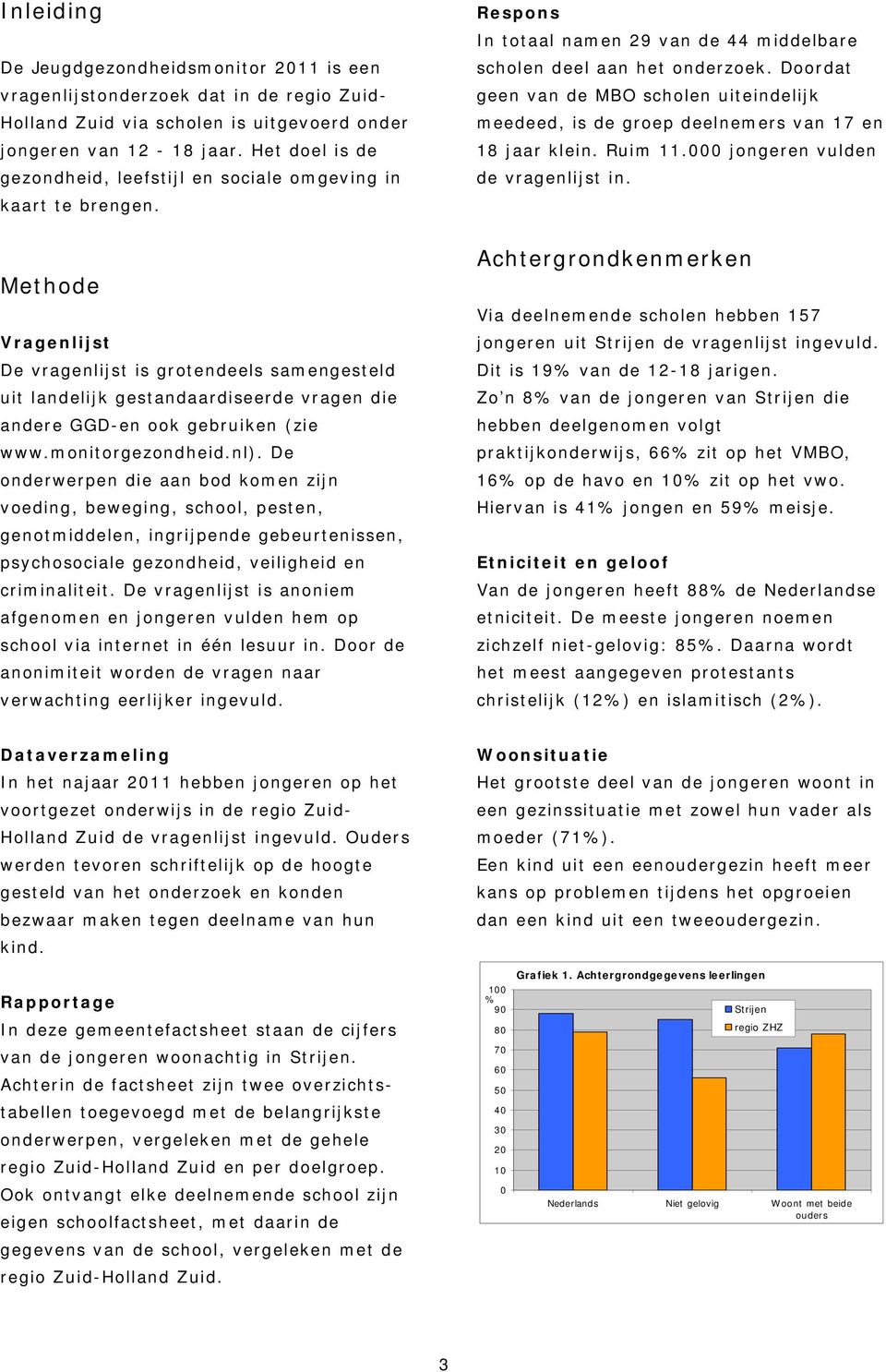 Methode Vragenlijst De vragenlijst is grotendeels samengesteld uit landelijk gestandaardiseerde vragen die andere GGD-en ook gebruiken (zie www.monitorgezondheid.nl).