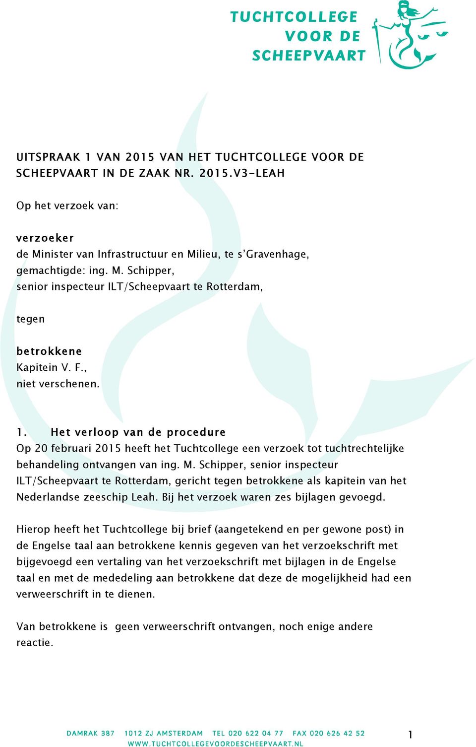 Het verloop van de procedure Op 20 februari 2015 heeft het Tuchtcollege een verzoek tot tuchtrechtelijke behandeling ontvangen van ing. M.