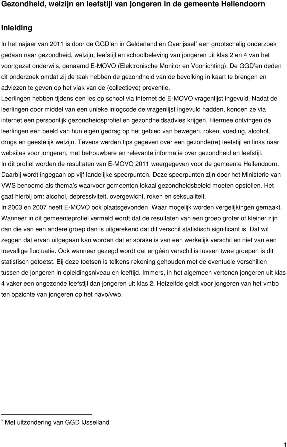 De GGD en deden dit onderzoek omdat zij de taak hebben de gezondheid van de bevolking in kaart te brengen en adviezen te geven op het vlak van de (collectieve) preventie.