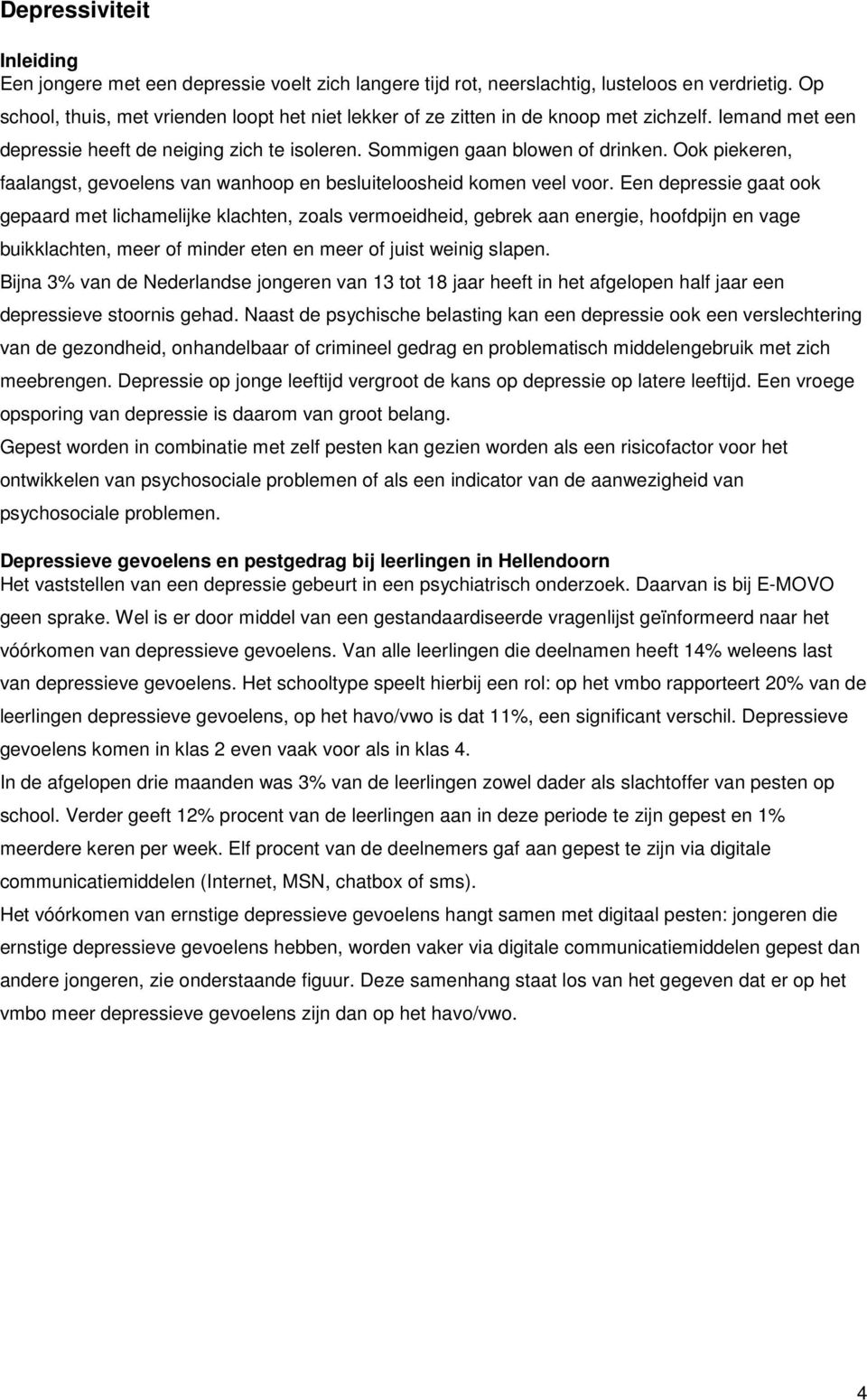 Ook piekeren, faalangst, gevoelens van wanhoop en besluiteloosheid komen veel voor.