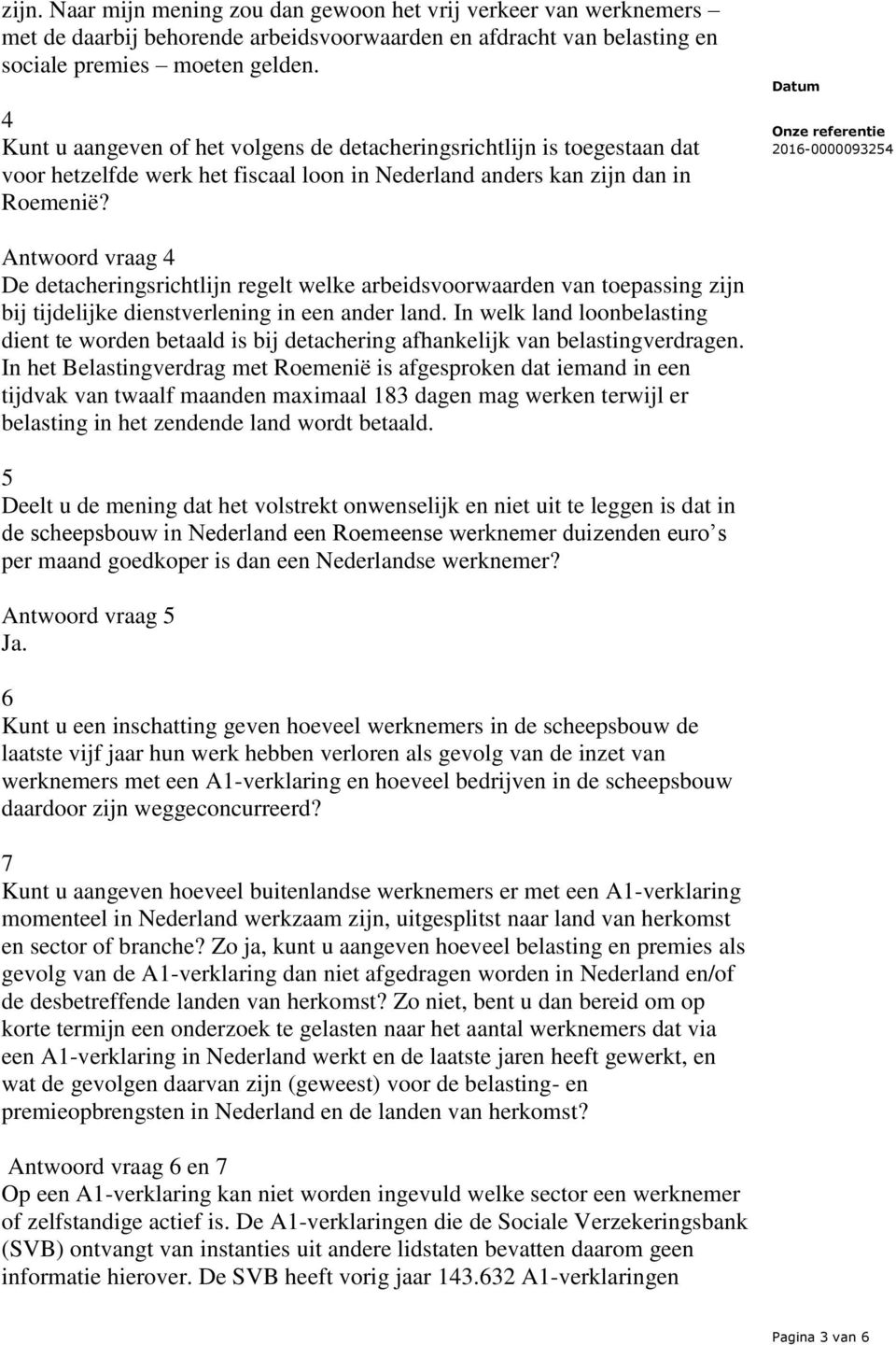 Antwoord vraag 4 De detacheringsrichtlijn regelt welke arbeidsvoorwaarden van toepassing zijn bij tijdelijke dienstverlening in een ander land.