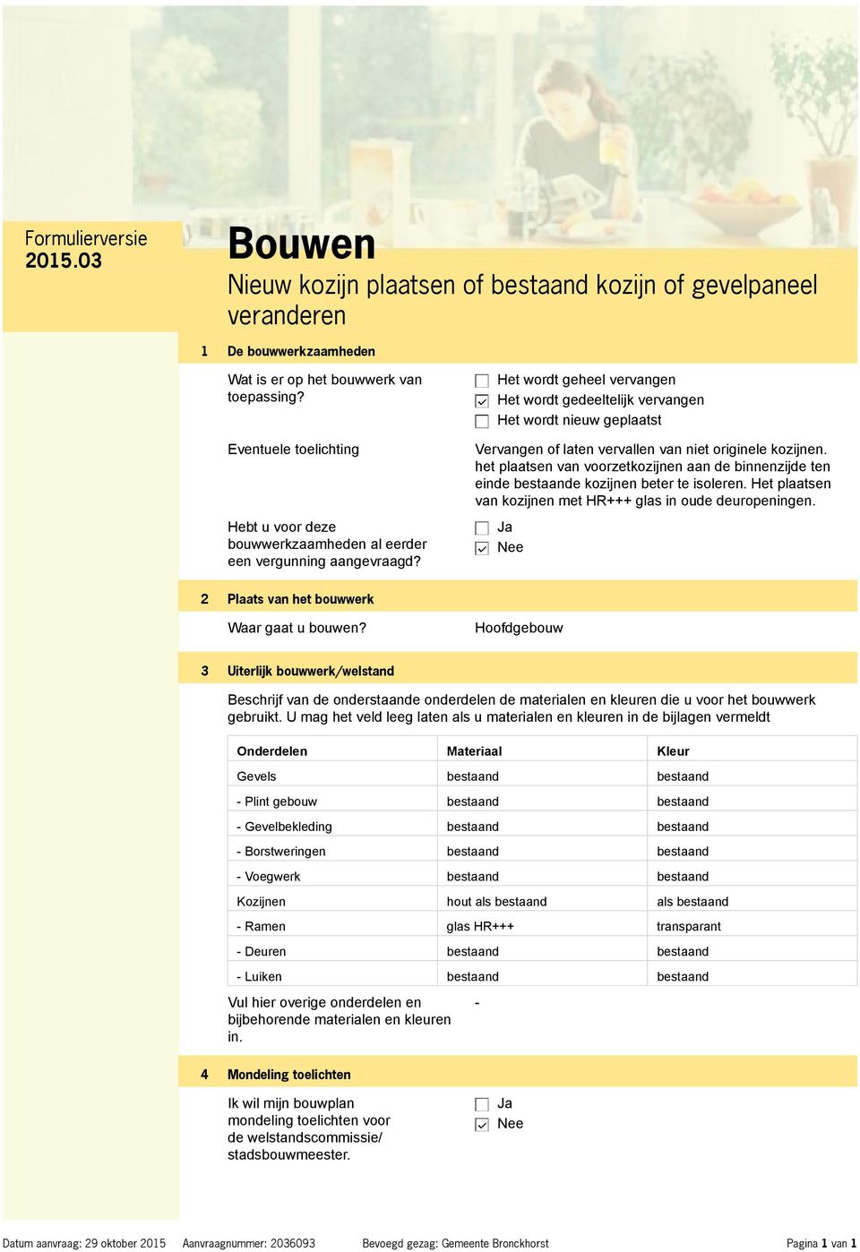 Het wordt geheel vervangen Het wordt gedeeltelijk vervangen Het wordt nieuw geplaatst Vervangen of laten vervallen van niet originele kozijnen.