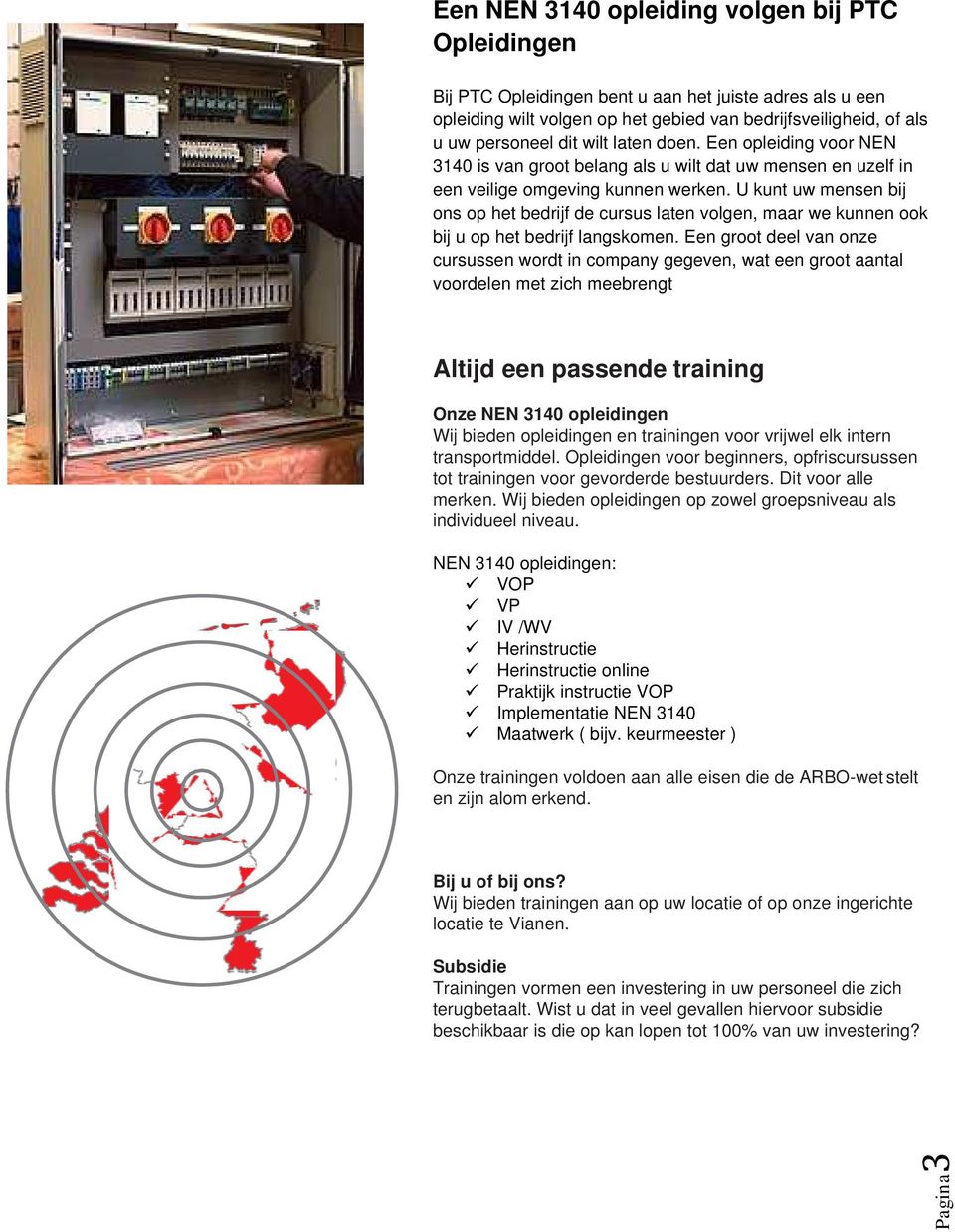 U kunt uw mensen bij ons op het bedrijf de cursus laten volgen, maar we kunnen ook bij u op het bedrijf langskomen.