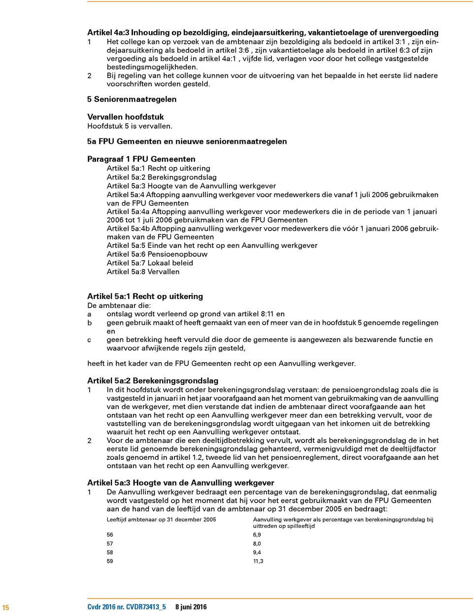 bestedingsmogelijkheden. 2 Bij regeling van het college kunnen voor de uitvoering van het bepaalde in het eerste lid nadere voorschriften worden gesteld.