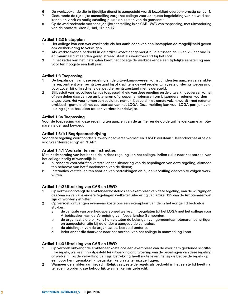 8 Op de werkzoekende met een tijdelijke aanstelling is de CAR-UWO van toepassing, met uitzondering van de hoofdstukken 3, 10d, 11a en 17.