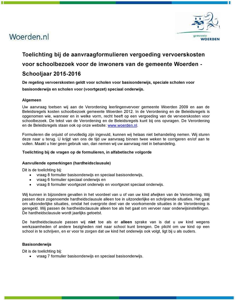 Algemeen Uw aanvraag toetsen wij aan de Verordening leerlingenvervoer gemeente Woerden 2009 en aan de Beleidsregels kosten schoolbezoek gemeente Woerden 2012.