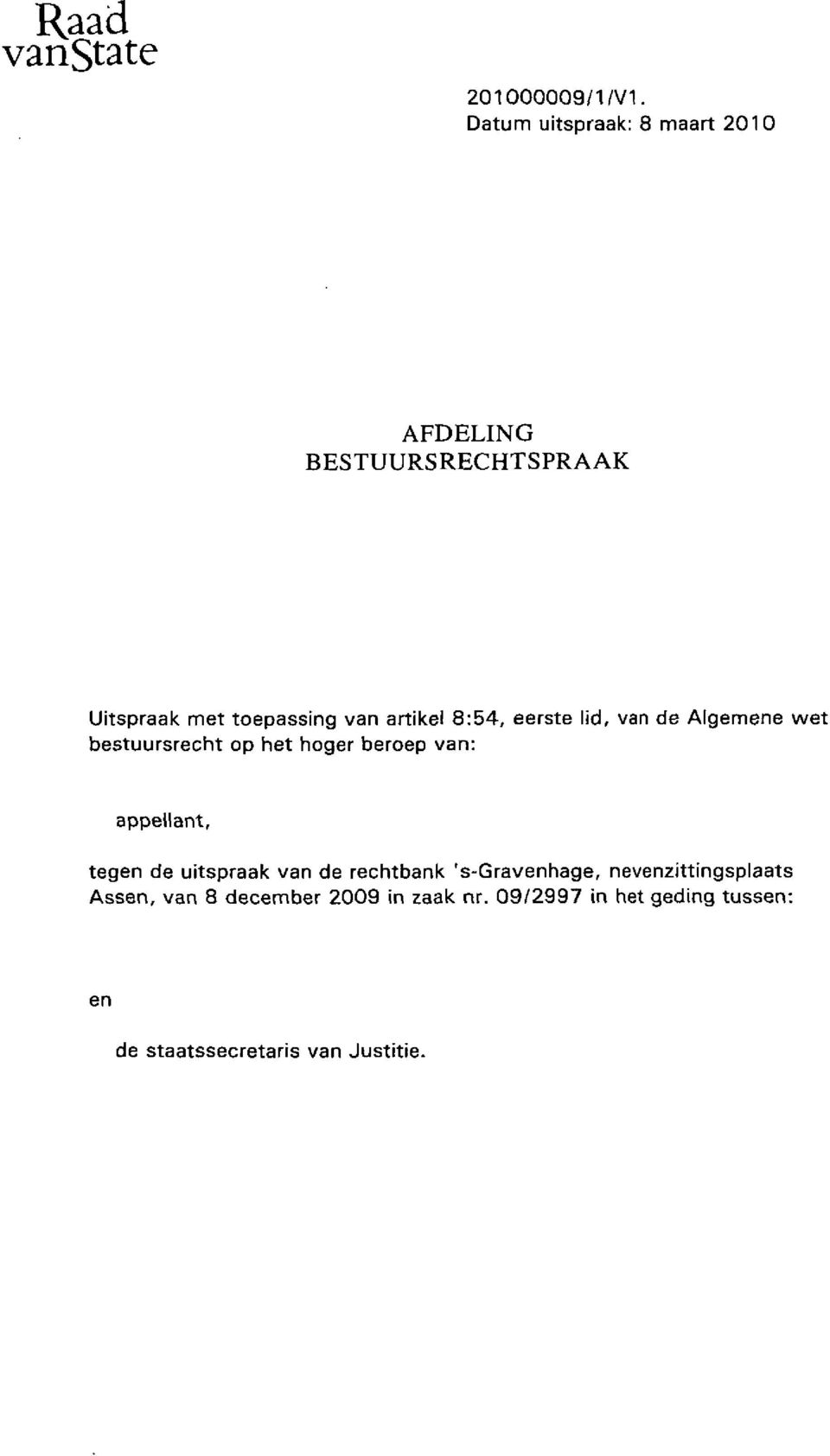 8:54, eerste lid, van de Algemene wet bestuursrecht op het hoger beroep van: appellant, tegen de