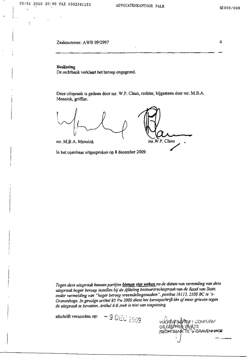 Claus In het openbaar uitgesproken op 8 december 2009- Tegen deze uitspraak kunnen partijen binnen vier wehen na de datum van verzending van deze uitspraak hoger beroep instellen bij de Afdeling