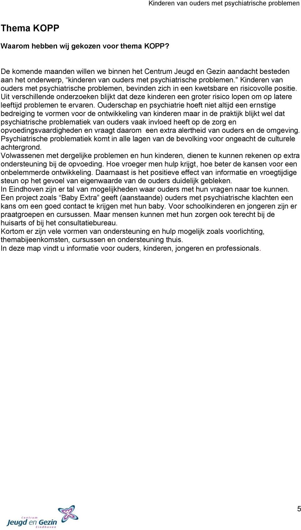 Kinderen van ouders met psychiatrische problemen, bevinden zich in een kwetsbare en risicovolle positie.