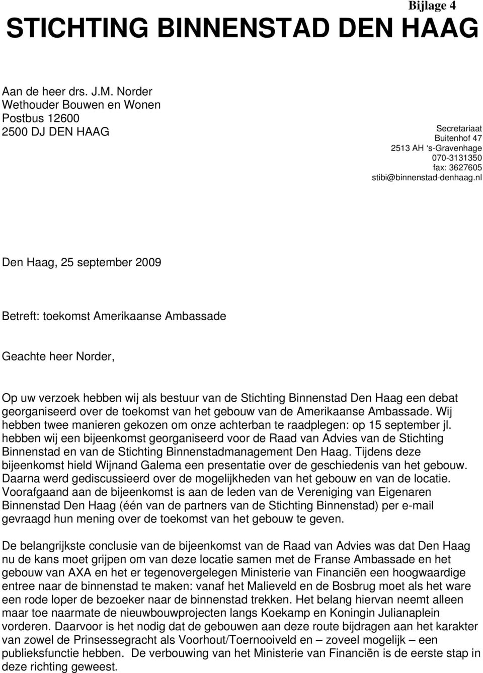 nl Den Haag, 5 september 009 Betreft: toekomst Amerikaanse Ambassade Geachte heer Norder, Op uw verzoek hebben wij als bestuur van de Stichting Binnenstad Den Haag een debat georganiseerd over de