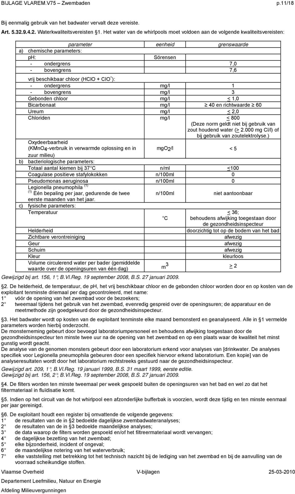 chloor (HClO + ClO - ): - ondergrens mg/l 1 - bovengrens mg/l 3 Gebonden chloor mg/l < 1,0 Bicarbonaat mg/l 40 en richtwaarde 60 Ureum mg/l < 2,0 Chloriden mg/l < 800 (Deze norm geldt niet bij