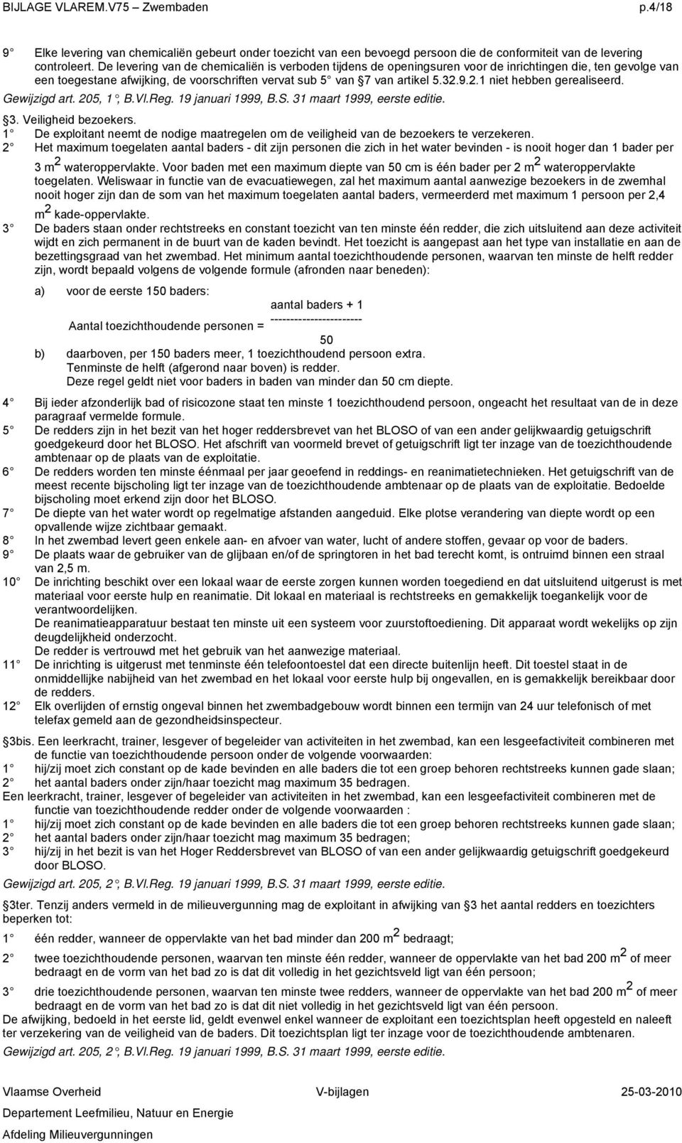 9.2.1 niet hebben gerealiseerd. Gewijzigd art. 205, 1, B.Vl.Reg. 19 januari 1999, B.S. 31 maart 1999, eerste editie. 3. Veiligheid bezoekers.