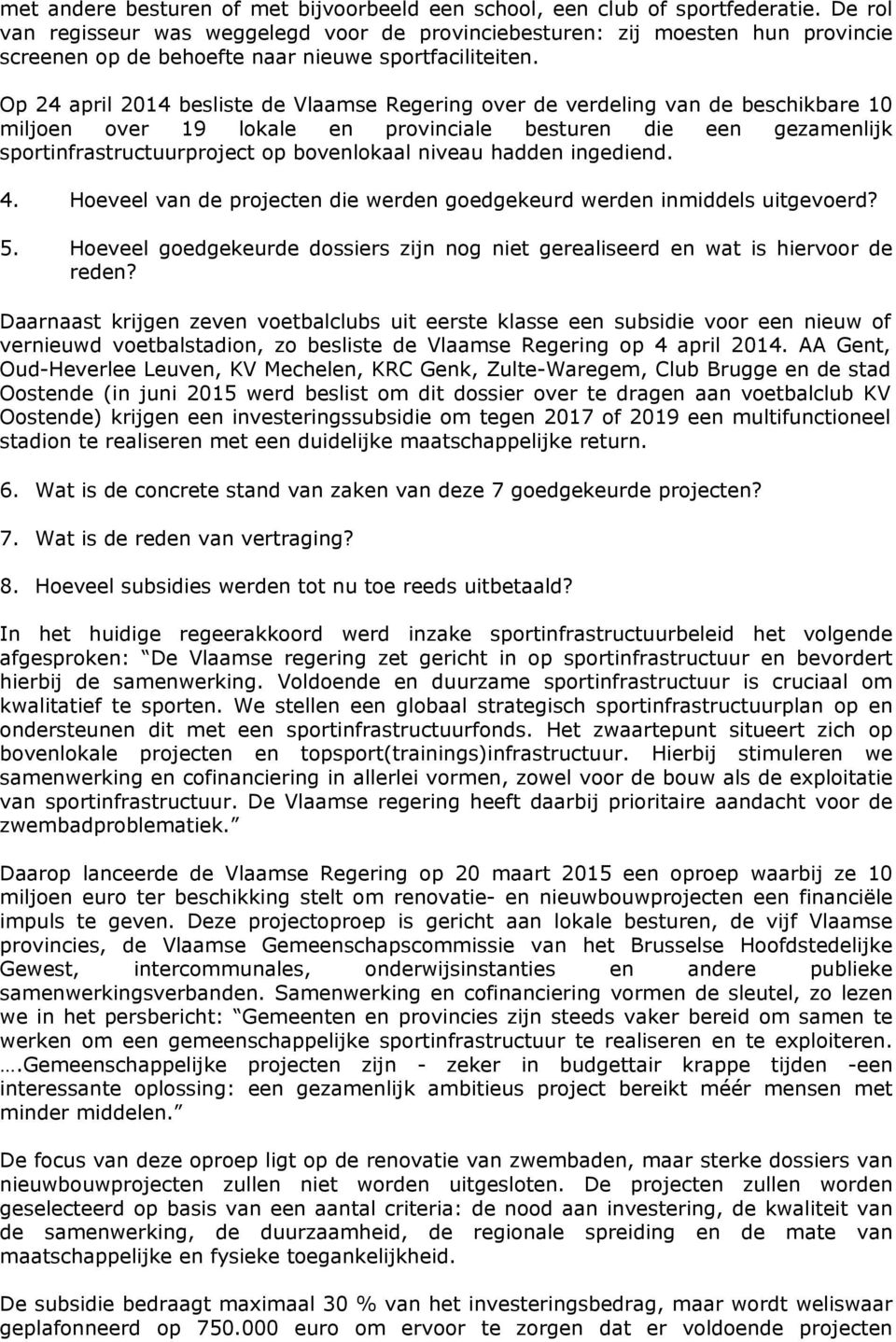 Op 24 april 2014 besliste de Vlaamse Regering over de verdeling van de beschikbare 10 miljoen over 19 lokale en provinciale besturen die een gezamenlijk sportinfrastructuurproject op bovenlokaal