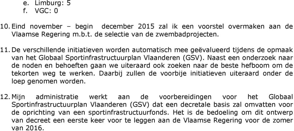 Naast een onderzoek naar de noden en behoeften gaan we uiteraard ook zoeken naar de beste hefboom om de tekorten weg te werken.