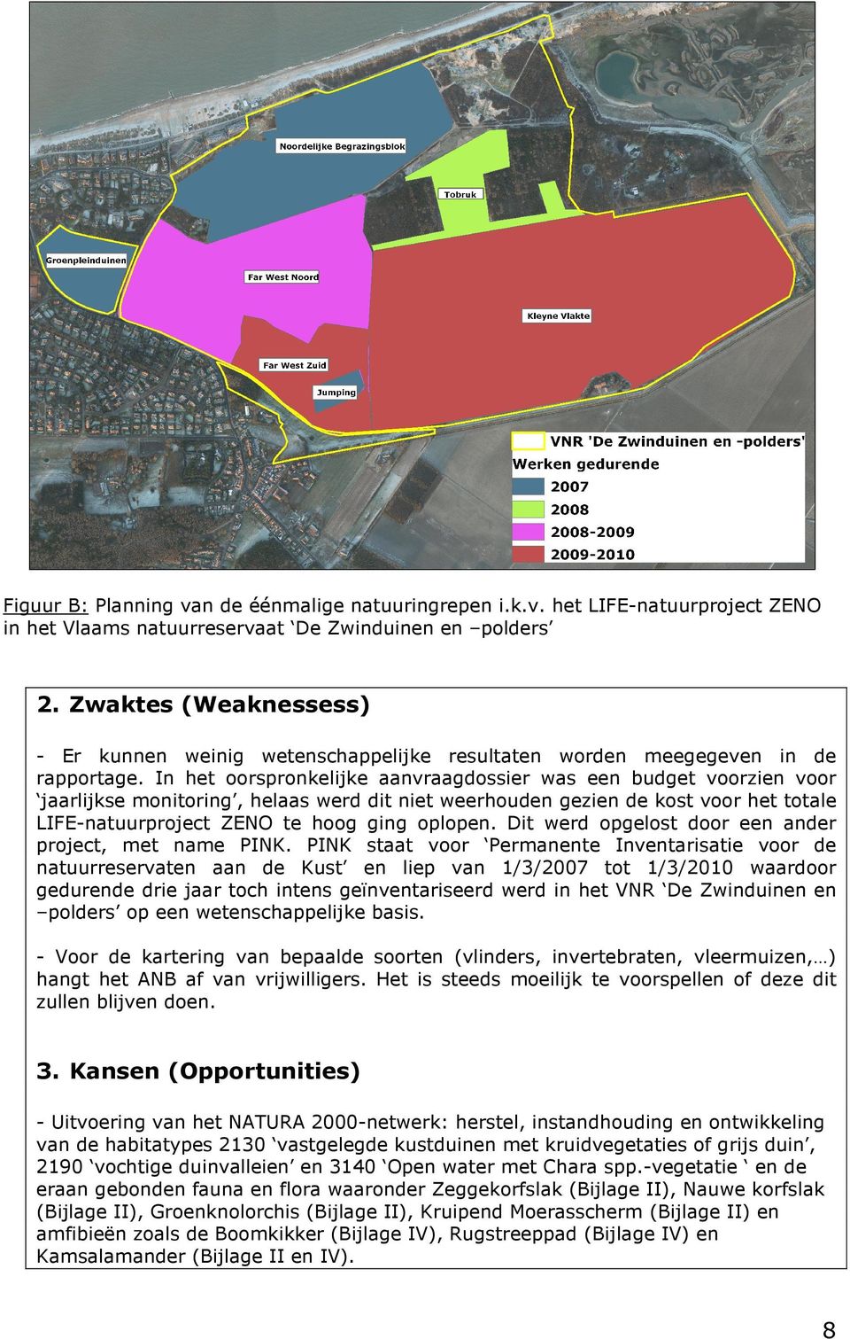 In het oorspronkelijke aanvraagdossier was een budget voorzien voor jaarlijkse monitoring, helaas werd dit niet weerhouden gezien de kost voor het totale LIFE-natuurproject ZENO te hoog ging oplopen.