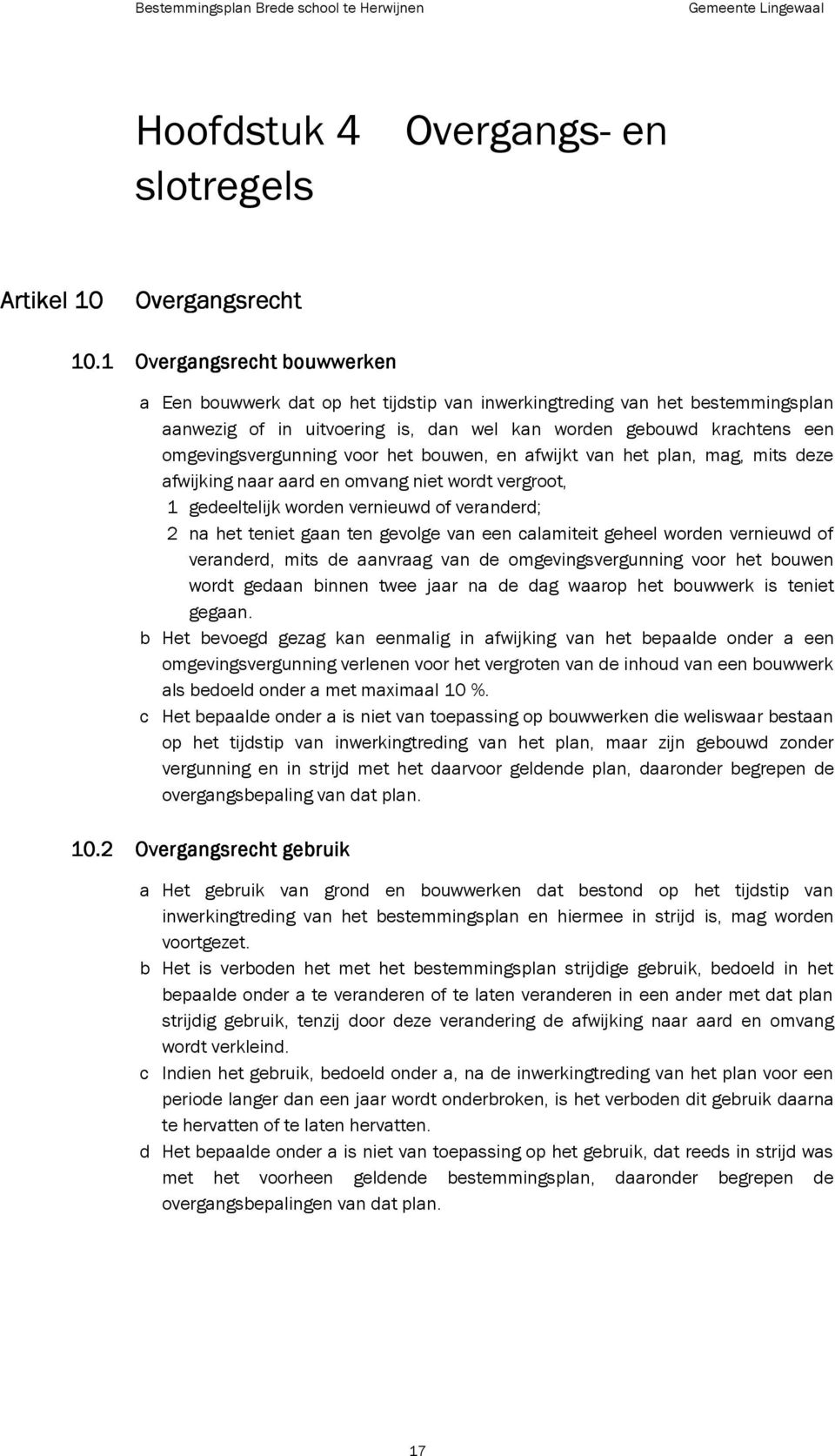 voor het bouwen, en afwijkt van het plan, mag, mits deze afwijking naar aard en omvang niet wordt vergroot, 1 gedeeltelijk worden vernieuwd of veranderd; 2 na het teniet gaan ten gevolge van een