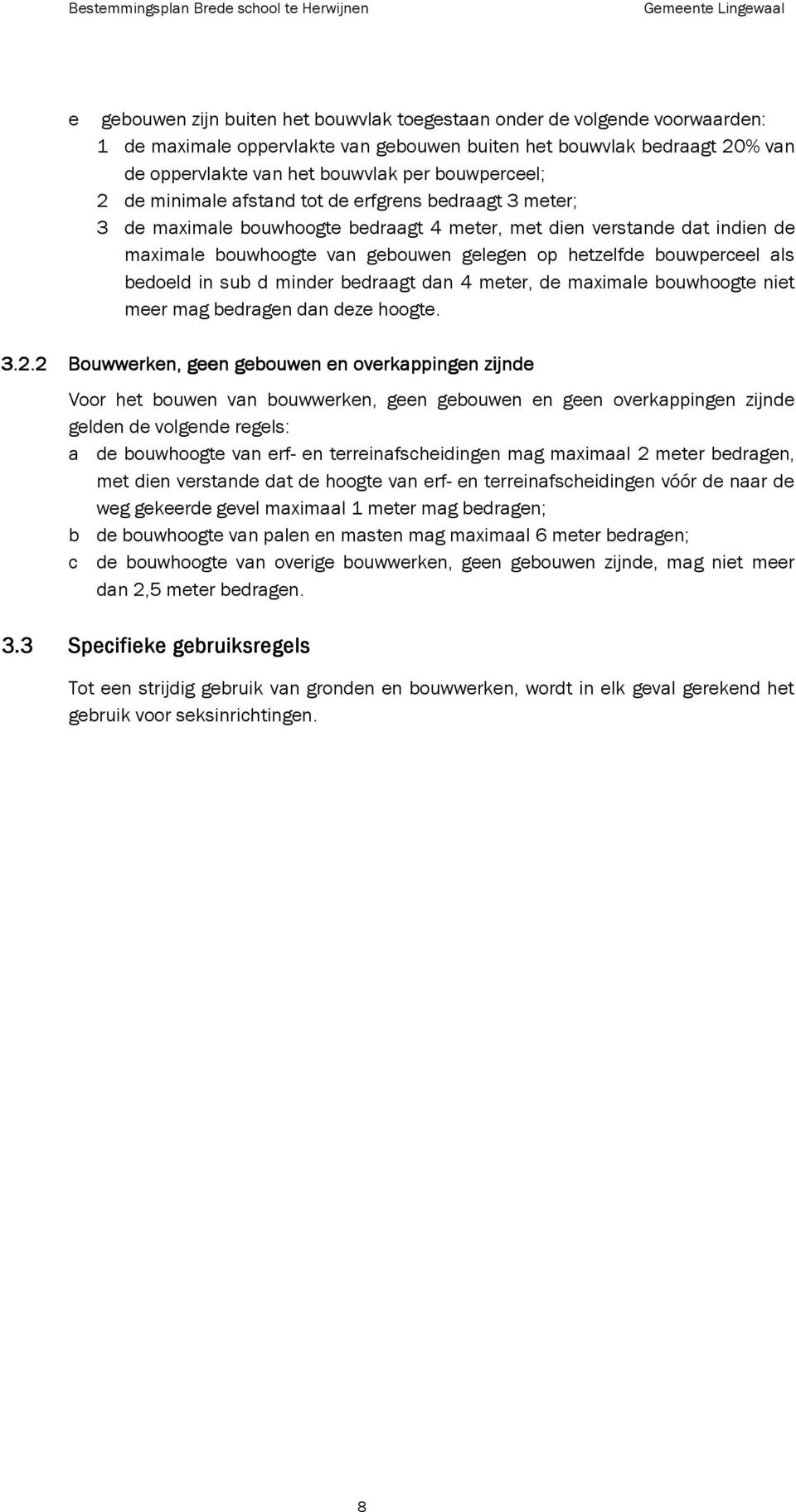 bouwperceel als bedoeld in sub d minder bedraagt dan 4 meter, de maximale bouwhoogte niet meer mag bedragen dan deze hoogte. 3.2.