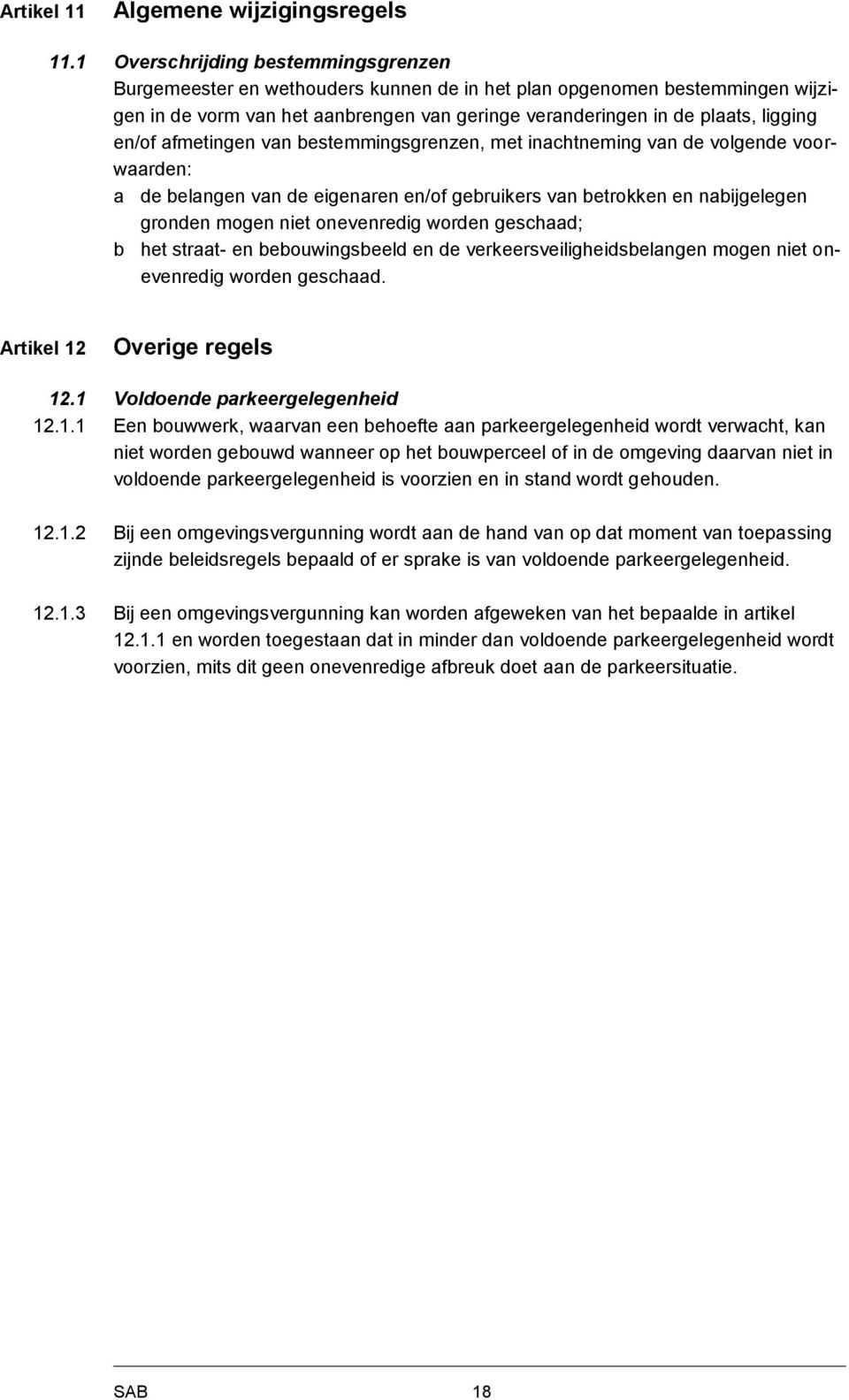 en/of afmetingen van bestemmingsgrenzen, met inachtneming van de volgende voorwaarden: a de belangen van de eigenaren en/of gebruikers van betrokken en nabijgelegen gronden mogen niet onevenredig