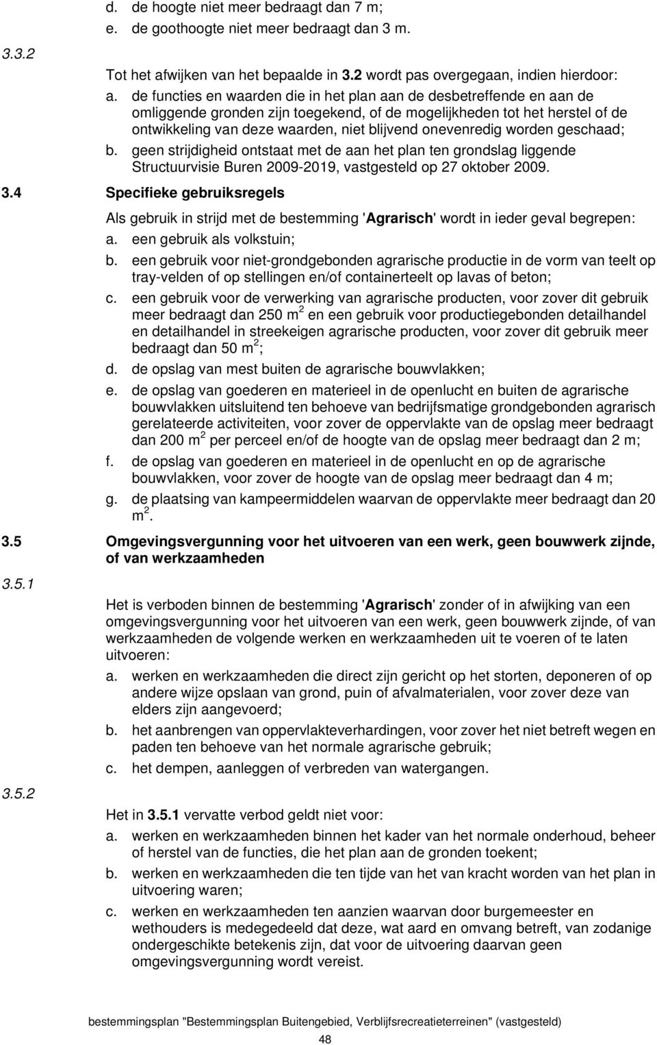 onevenredig worden geschaad; b. geen strijdigheid ontstaat met de aan het plan ten grondslag liggende Structuurvisie Buren 2009-2019, vastgesteld op 27 oktober 2009. 3.